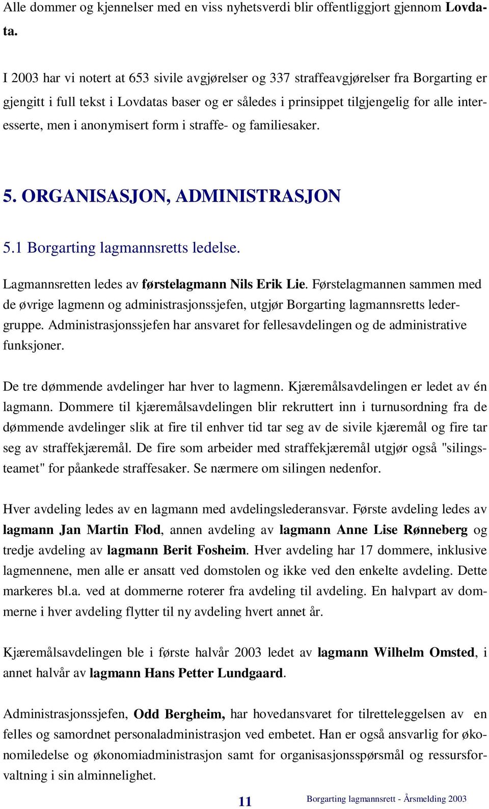 anonymisert form i straffe- og familiesaker. 5. ORGANISASJON, ADMINISTRASJON 5.1 Borgarting lagmannsretts ledelse. Lagmannsretten ledes av førstelagmann Nils Erik Lie.