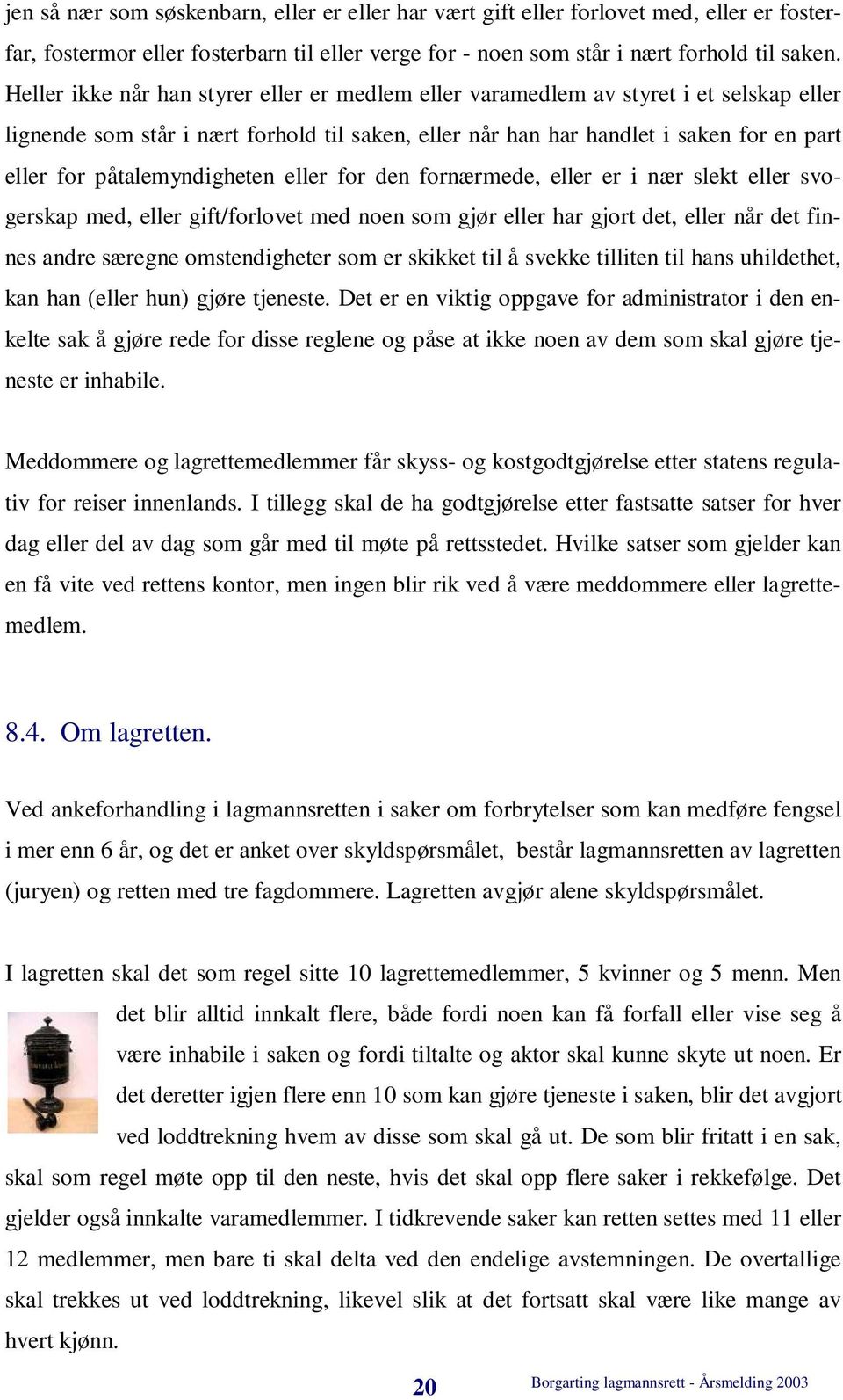 påtalemyndigheten eller for den fornærmede, eller er i nær slekt eller svogerskap med, eller gift/forlovet med noen som gjør eller har gjort det, eller når det finnes andre særegne omstendigheter som