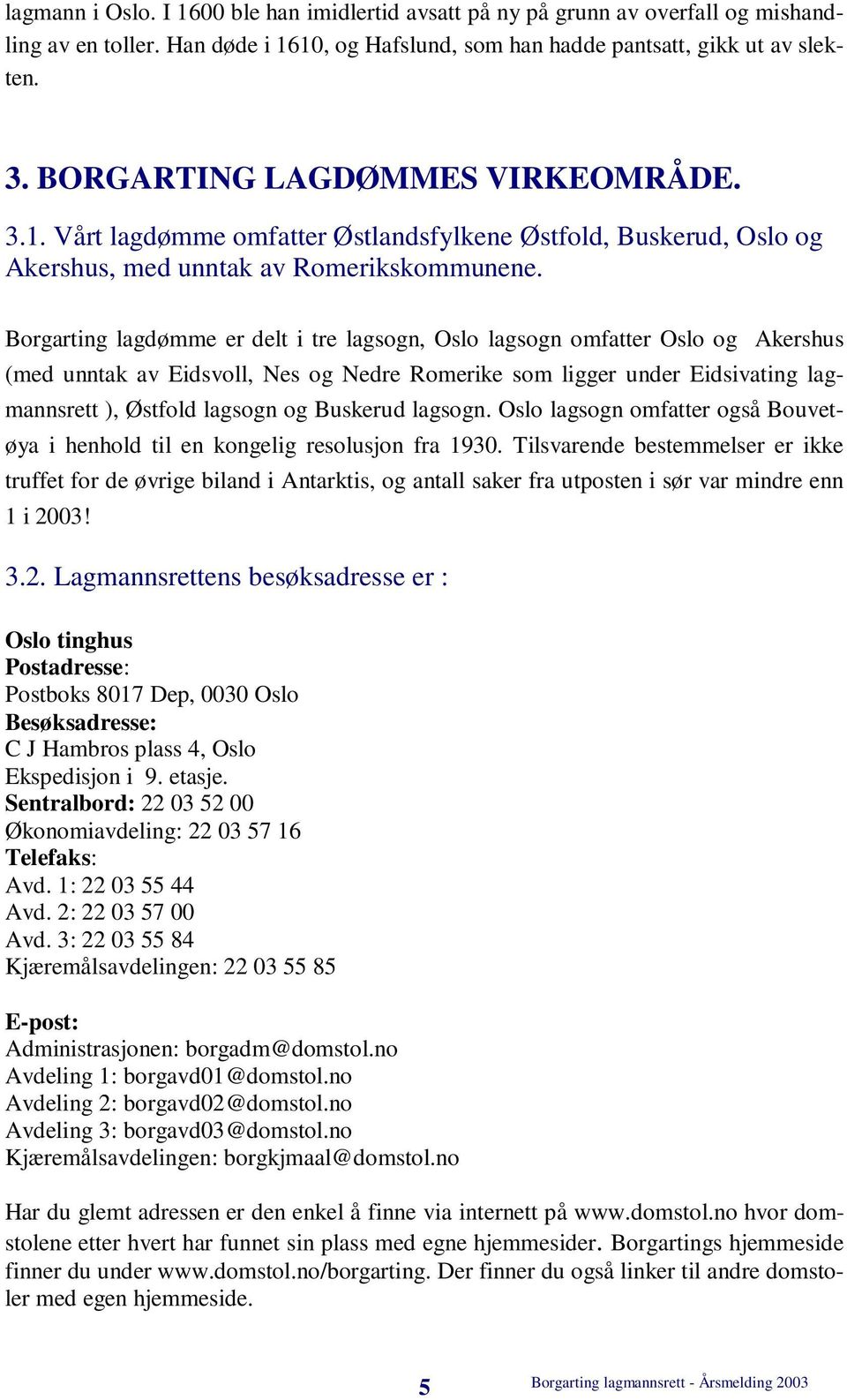 Borgarting lagdømme er delt i tre lagsogn, Oslo lagsogn omfatter Oslo og Akershus (med unntak av Eidsvoll, Nes og Nedre Romerike som ligger under Eidsivating lagmannsrett ), Østfold lagsogn og