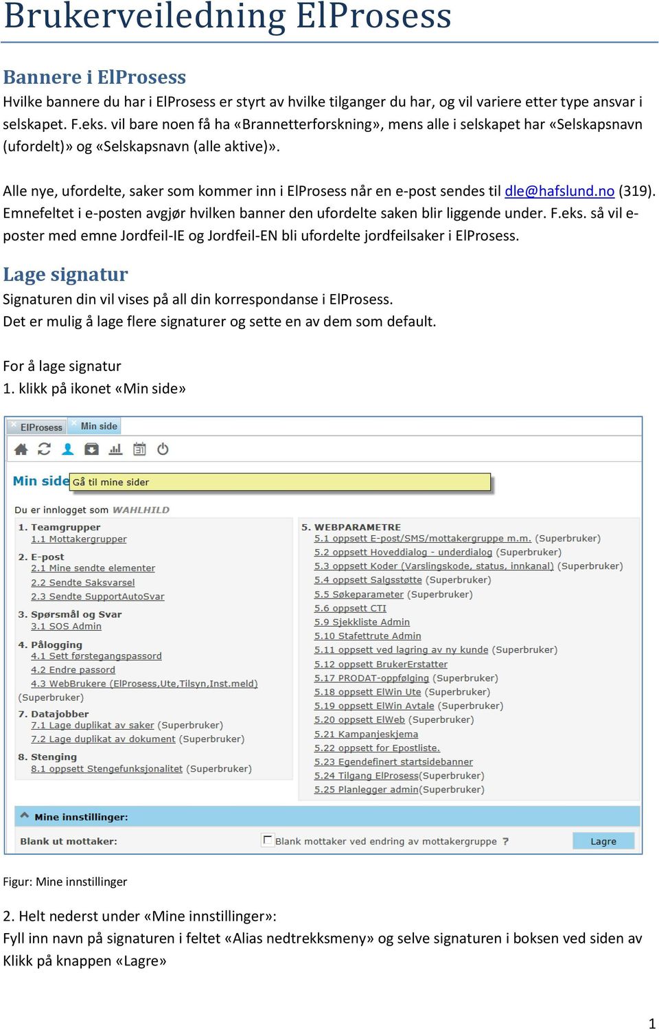 Alle nye, ufordelte, saker som kommer inn i ElProsess når en e-post sendes til dle@hafslund.no (319). Emnefeltet i e-posten avgjør hvilken banner den ufordelte saken blir liggende under. F.eks.