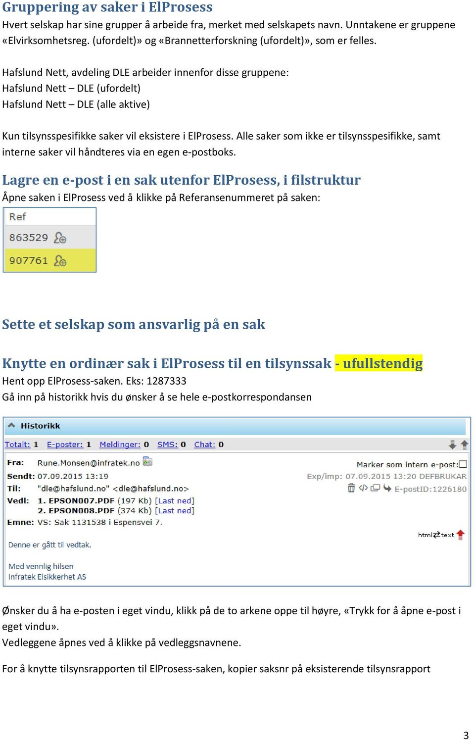 Hafslund Nett, avdeling DLE arbeider innenfor disse gruppene: Hafslund Nett DLE (ufordelt) Hafslund Nett DLE (alle aktive) Kun tilsynsspesifikke saker vil eksistere i ElProsess.