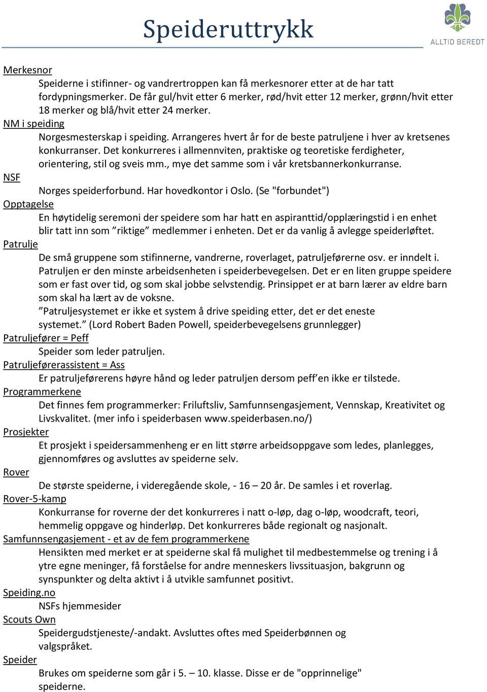 Arrangeres hvert år for de beste patruljene i hver av kretsenes konkurranser. Det konkurreres i allmennviten, praktiske og teoretiske ferdigheter, orientering, stil og sveis mm.