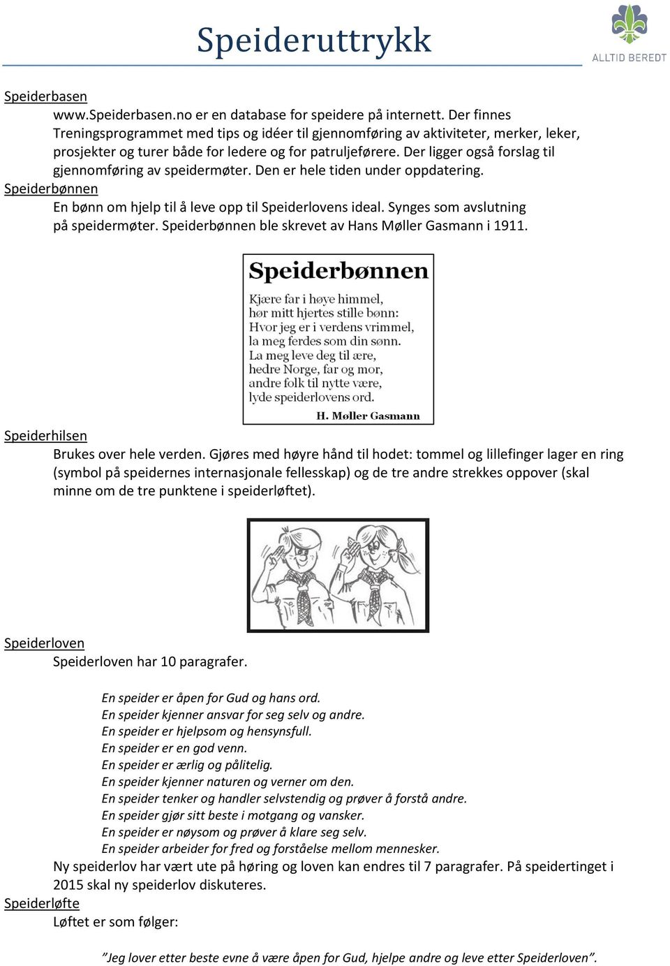 Der ligger også forslag til gjennomføring av speidermøter. Den er hele tiden under oppdatering. Speiderbønnen En bønn om hjelp til å leve opp til Speiderlovens ideal.