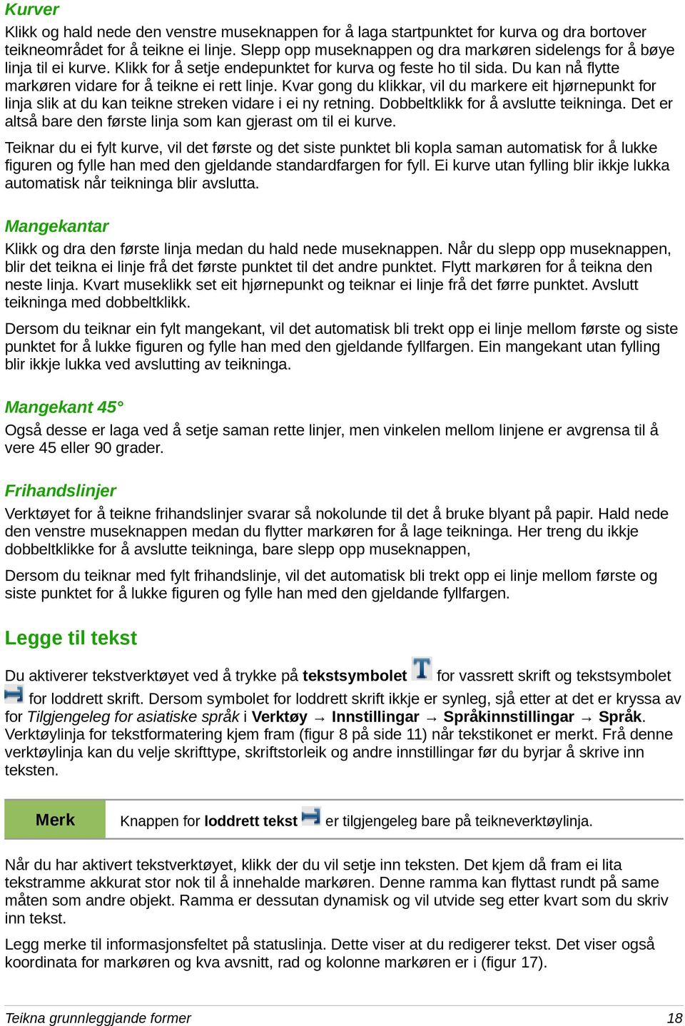 Du kan nå flytte markøren vidare for å teikne ei rett linje. Kvar gong du klikkar, vil du markere eit hjørnepunkt for linja slik at du kan teikne streken vidare i ei ny retning.