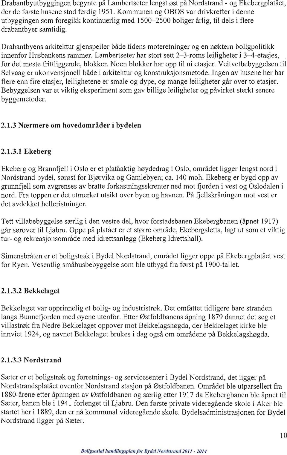 Drabantbyens arkitektur gjenspeiler både tidens moteretninger og en nøktern boligpolitikk innenfor Husbankens rammer.