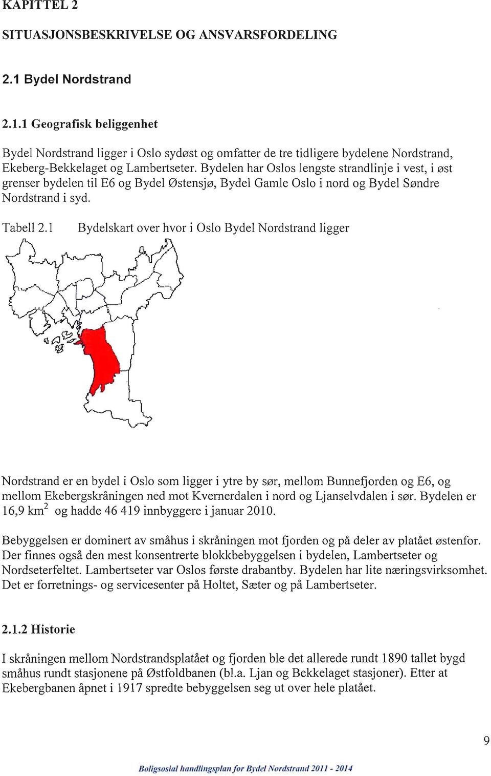 Bydelen har Oslos lengste strandlinje i vest, i øst grenser bydelen til E6 og Bydel Østensjø, Bydel Gamle Oslo i nord og Bydel Søndre Nordstrand i syd. Tabell 2.