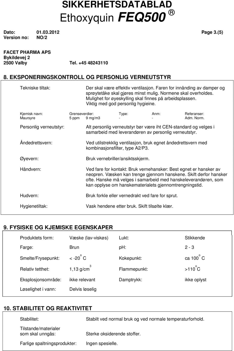 Norm. Personlig verneutstyr: Åndedrettsvern: Øyevern: Håndvern: Hudvern: Hygienetiltak: Alt personlig verneutstyr bør være iht CEN-standard og velges i samarbeid med leverandøren av personlig