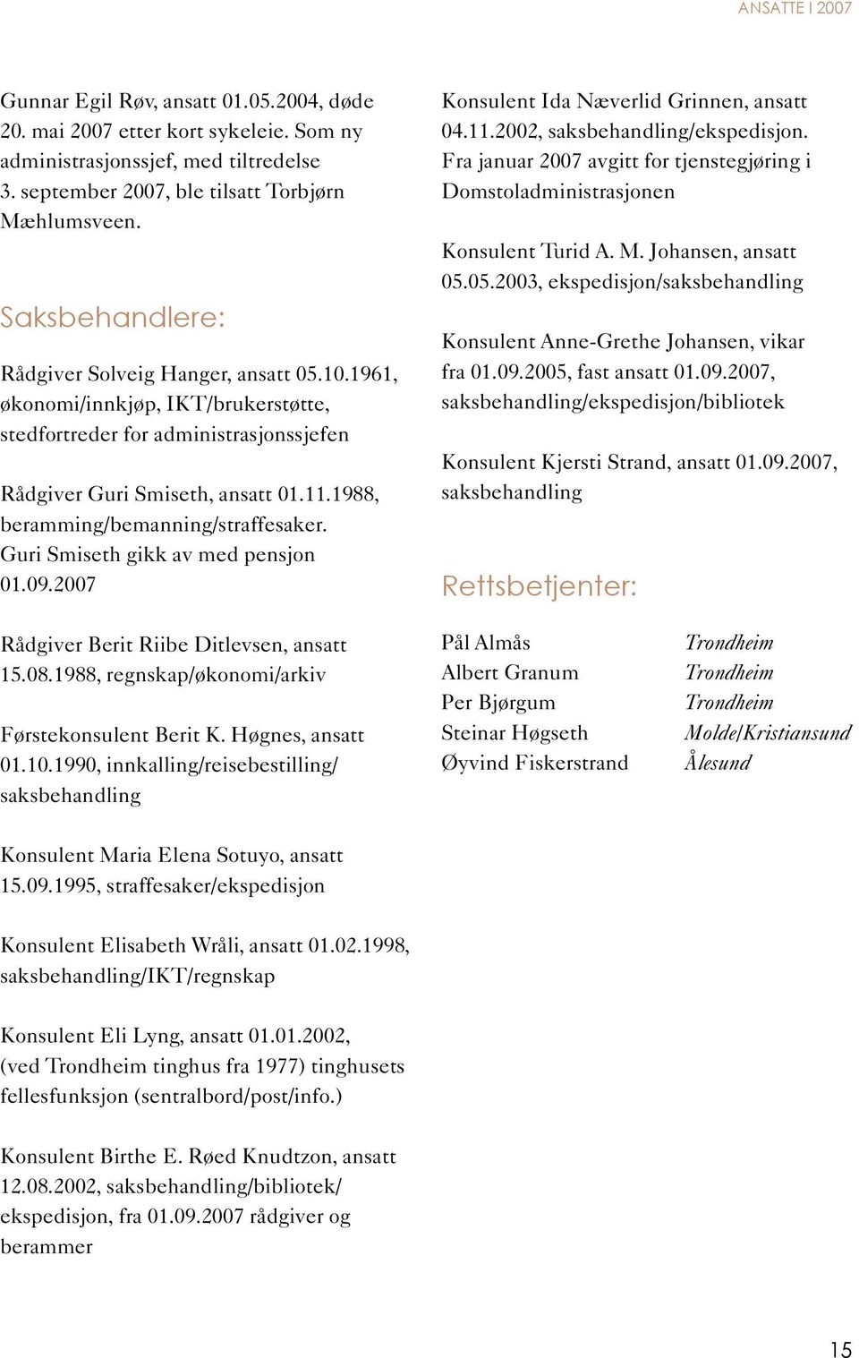 1988, beramming/bemanning/straffesaker. Guri Smiseth gikk av med pensjon 01.09.2007 Konsulent Ida Næverlid Grinnen, ansatt 04.11.2002, saksbehandling/ekspedisjon.