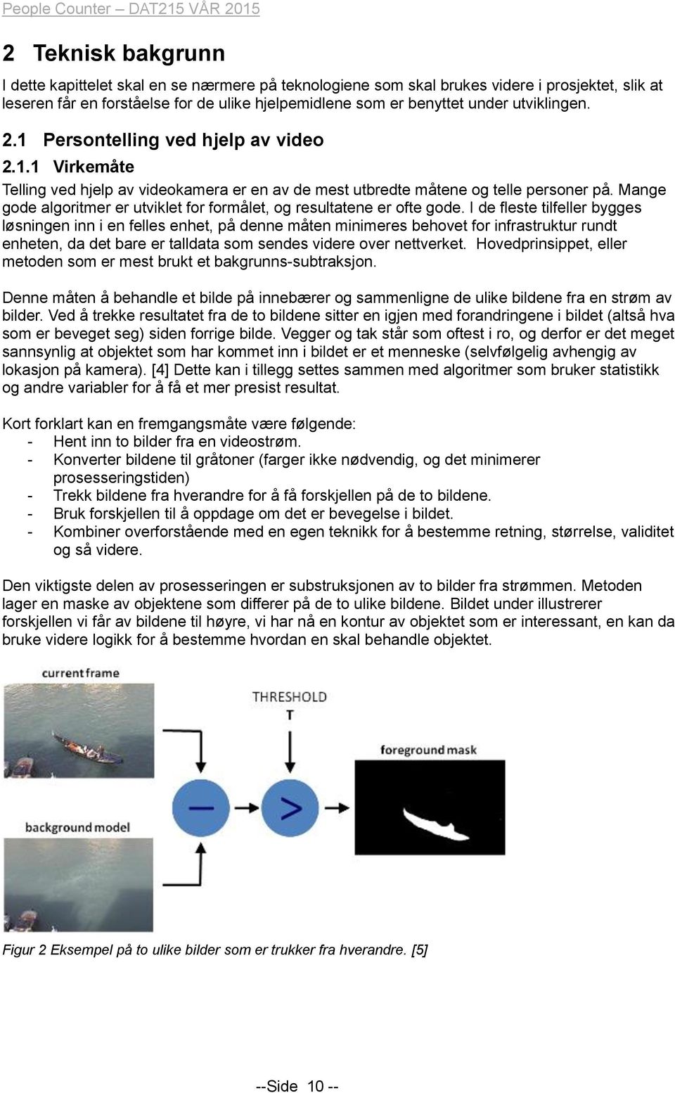 Mange gode algoritmer er utviklet for formålet, og resultatene er ofte gode.