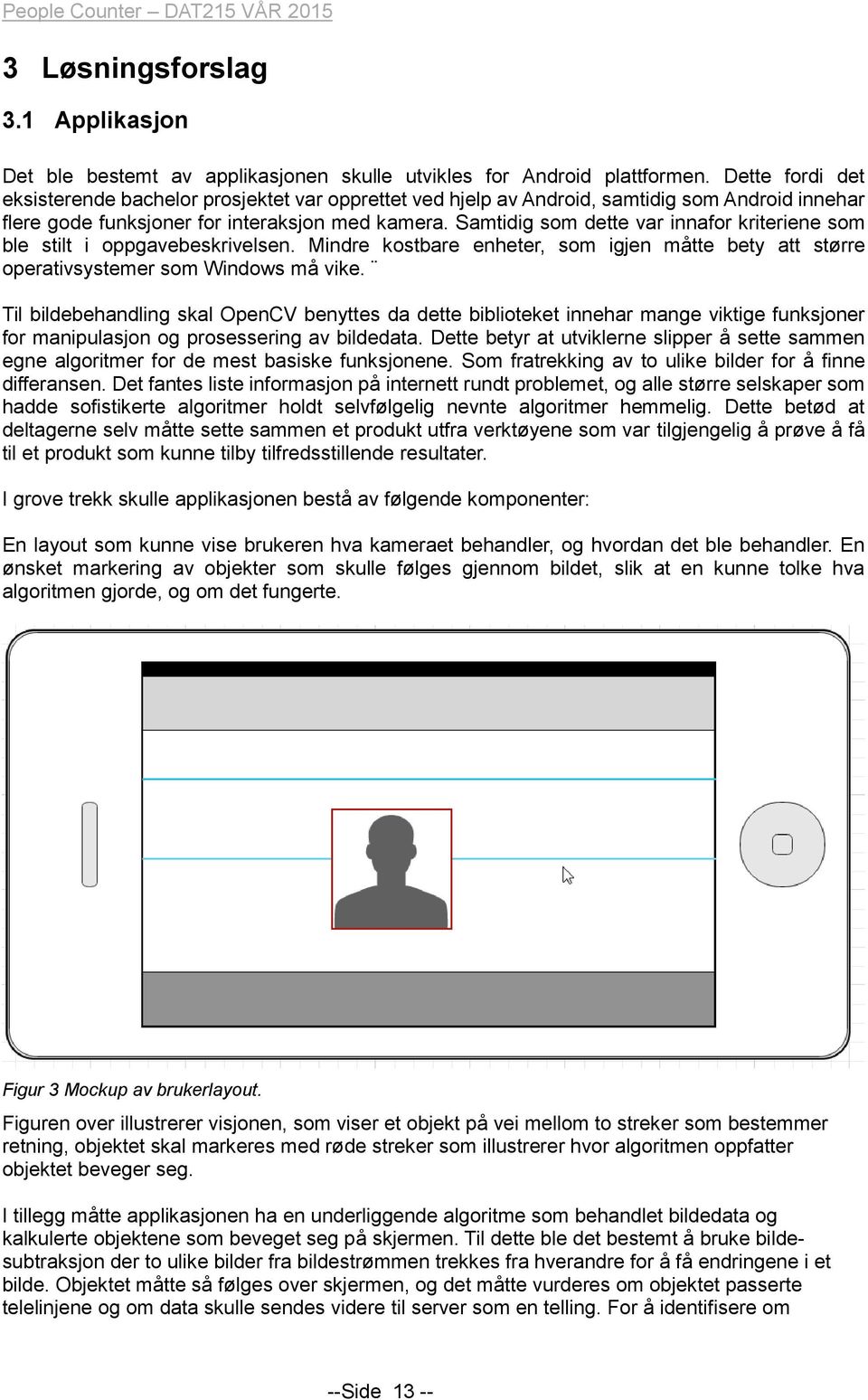 Samtidig som dette var innafor kriteriene som ble stilt i oppgavebeskrivelsen. Mindre kostbare enheter, som igjen måtte bety att større operativsystemer som Windows må vike.