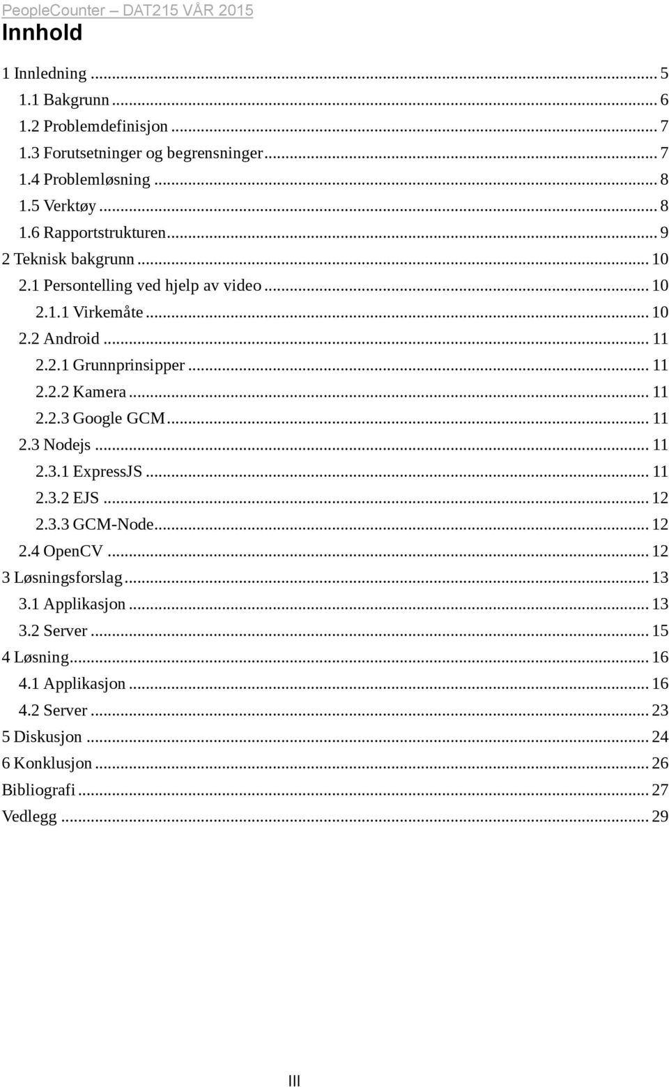 .. 11 2.2.2 Kamera... 11 2.2.3 Google GCM... 11 2.3 Nodejs... 11 2.3.1 ExpressJS... 11 2.3.2 EJS... 12 2.3.3 GCM-Node... 12 2.4 OpenCV... 12 3 Løsningsforslag... 13 3.