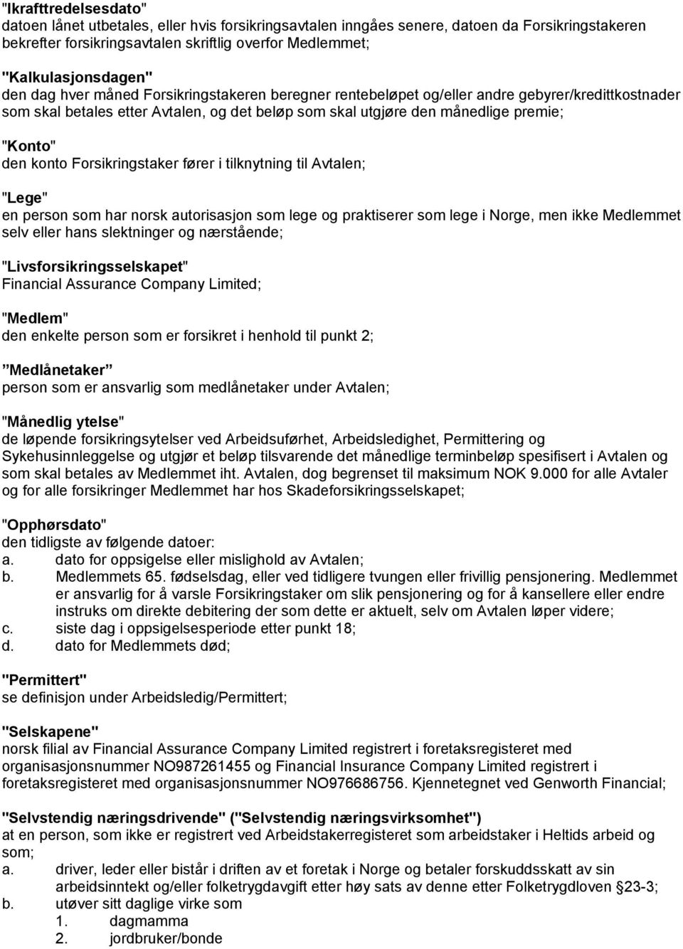 konto Forsikringstaker fører i tilknytning til Avtalen; "Lege" en person som har norsk autorisasjon som lege og praktiserer som lege i Norge, men ikke Medlemmet selv eller hans slektninger og