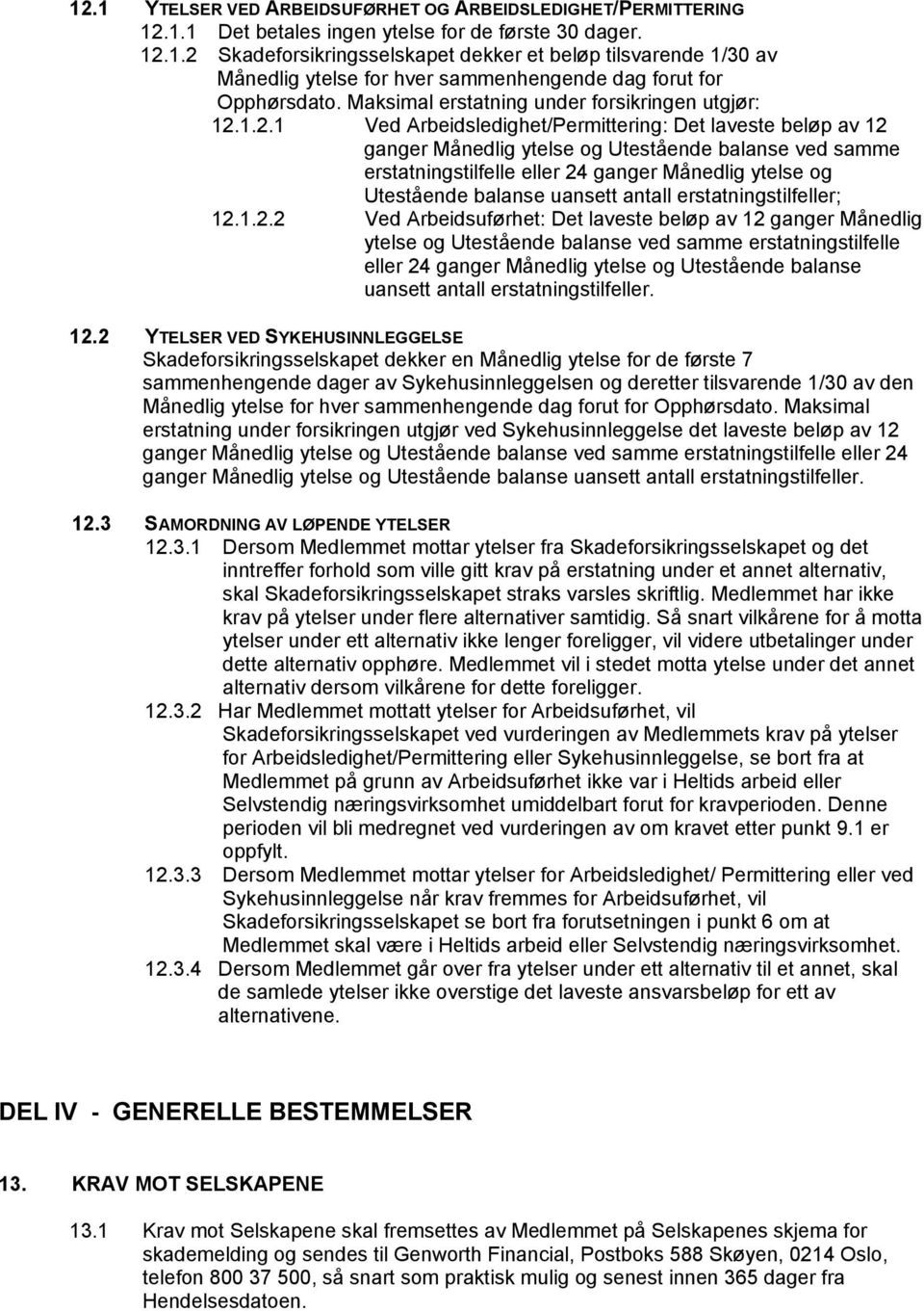 1.2.1 Ved Arbeidsledighet/Permittering: Det laveste beløp av 12 ganger Månedlig ytelse og Utestående balanse ved samme erstatningstilfelle eller 24 ganger Månedlig ytelse og Utestående balanse