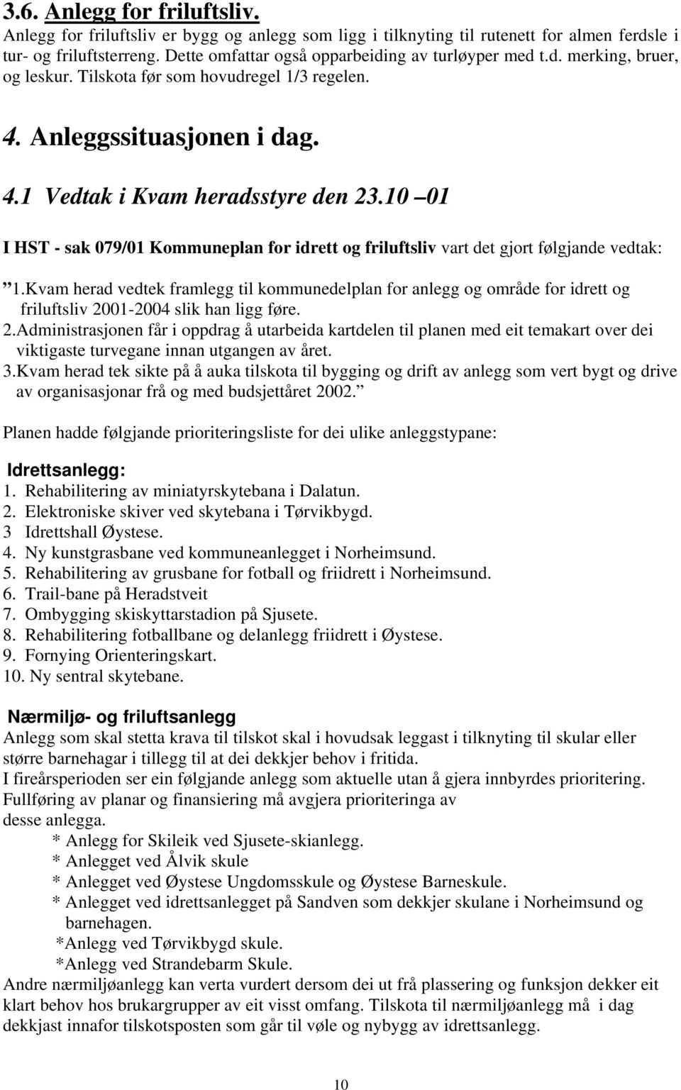 10 01 I HST - sak 079/01 Kommuneplan for idrett og friluftsliv vart det gjort følgjande vedtak: 1.