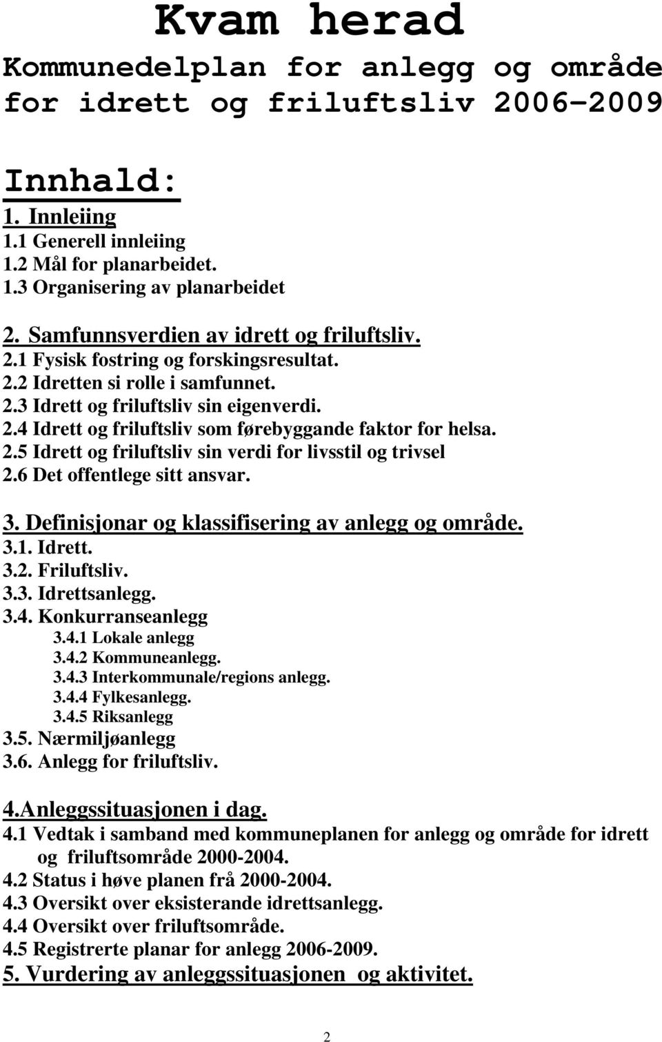 2.5 Idrett og friluftsliv sin verdi for livsstil og trivsel 2.6 Det offentlege sitt ansvar. 3. Definisjonar og klassifisering av anlegg og område. 3.1. Idrett. 3.2. Friluftsliv. 3.3. Idrettsanlegg. 3.4.