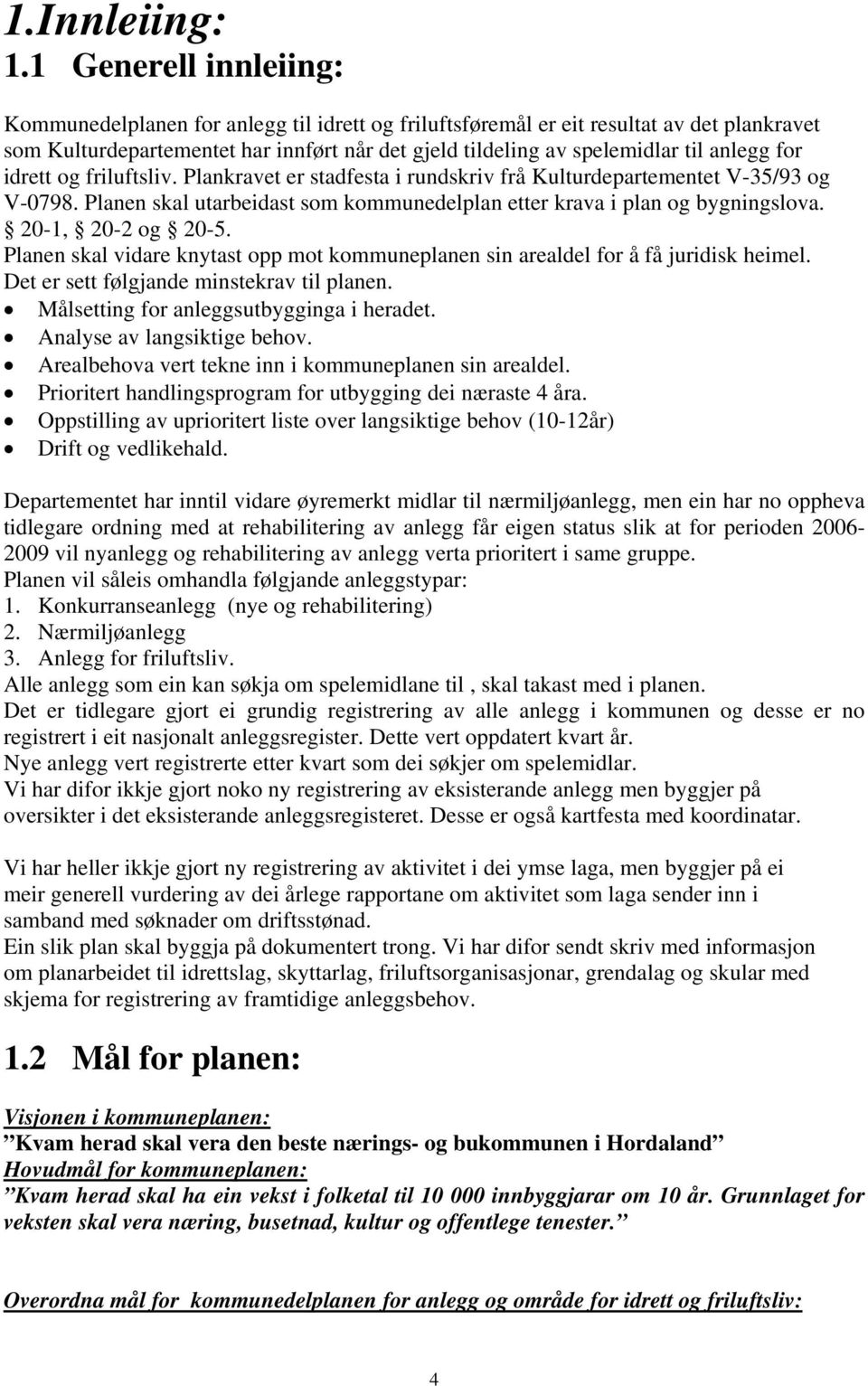 for idrett og friluftsliv. Plankravet er stadfesta i rundskriv frå Kulturdepartementet V-35/93 og V-0798. Planen skal utarbeidast som kommunedelplan etter krava i plan og bygningslova.