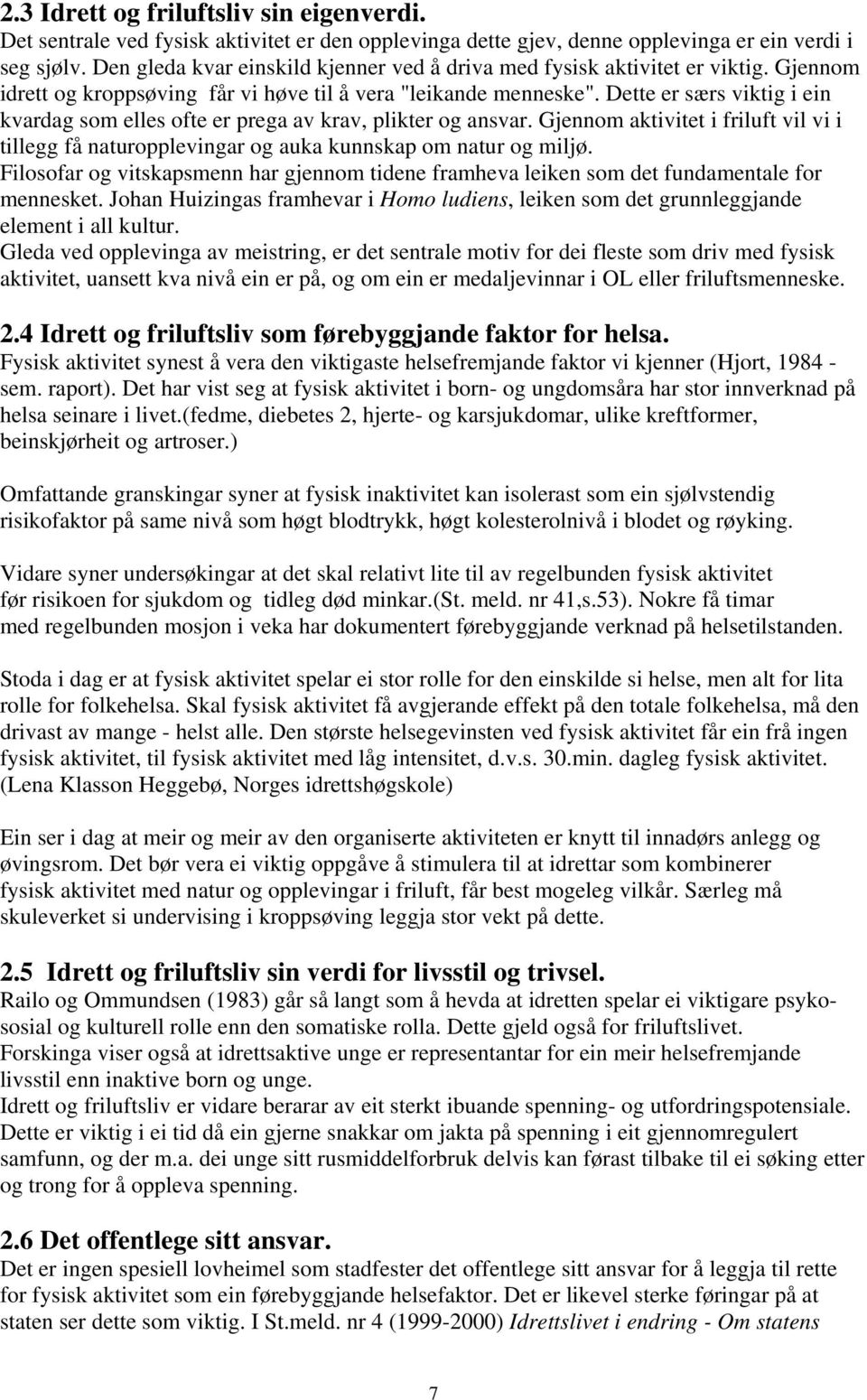 Dette er særs viktig i ein kvardag som elles ofte er prega av krav, plikter og ansvar. Gjennom aktivitet i friluft vil vi i tillegg få naturopplevingar og auka kunnskap om natur og miljø.