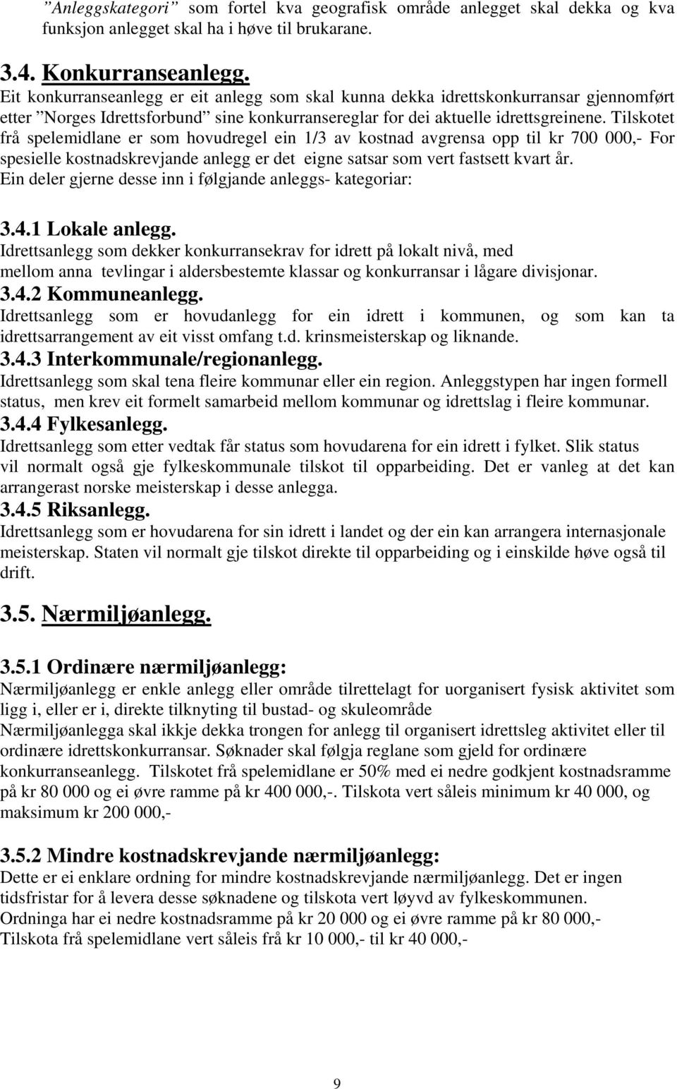 Tilskotet frå spelemidlane er som hovudregel ein 1/3 av kostnad avgrensa opp til kr 700 000,- For spesielle kostnadskrevjande anlegg er det eigne satsar som vert fastsett kvart år.