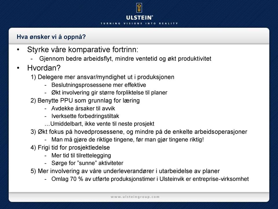 til avvik - Iverksette forbedringstiltak Umiddelbart, ikke vente til neste prosjekt 3) Økt fokus på hovedprosessene, og mindre på de enkelte arbeidsoperasjoner - Man må gjøre de riktige tingene, før