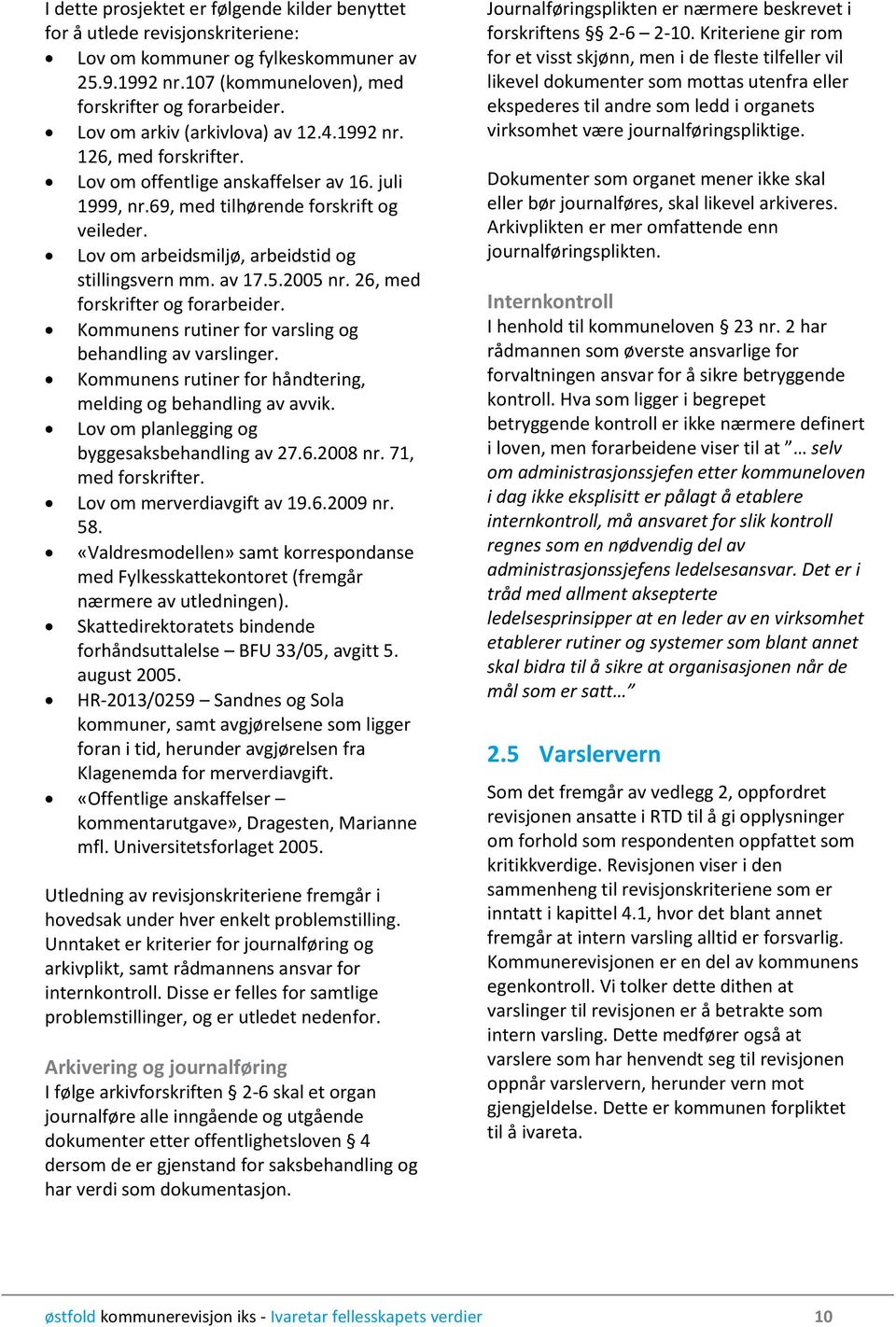 Lov om arbeidsmiljø, arbeidstid og stillingsvern mm. av 17.5.2005 nr. 26, med forskrifter og forarbeider. Kommunens rutiner for varsling og behandling av varslinger.