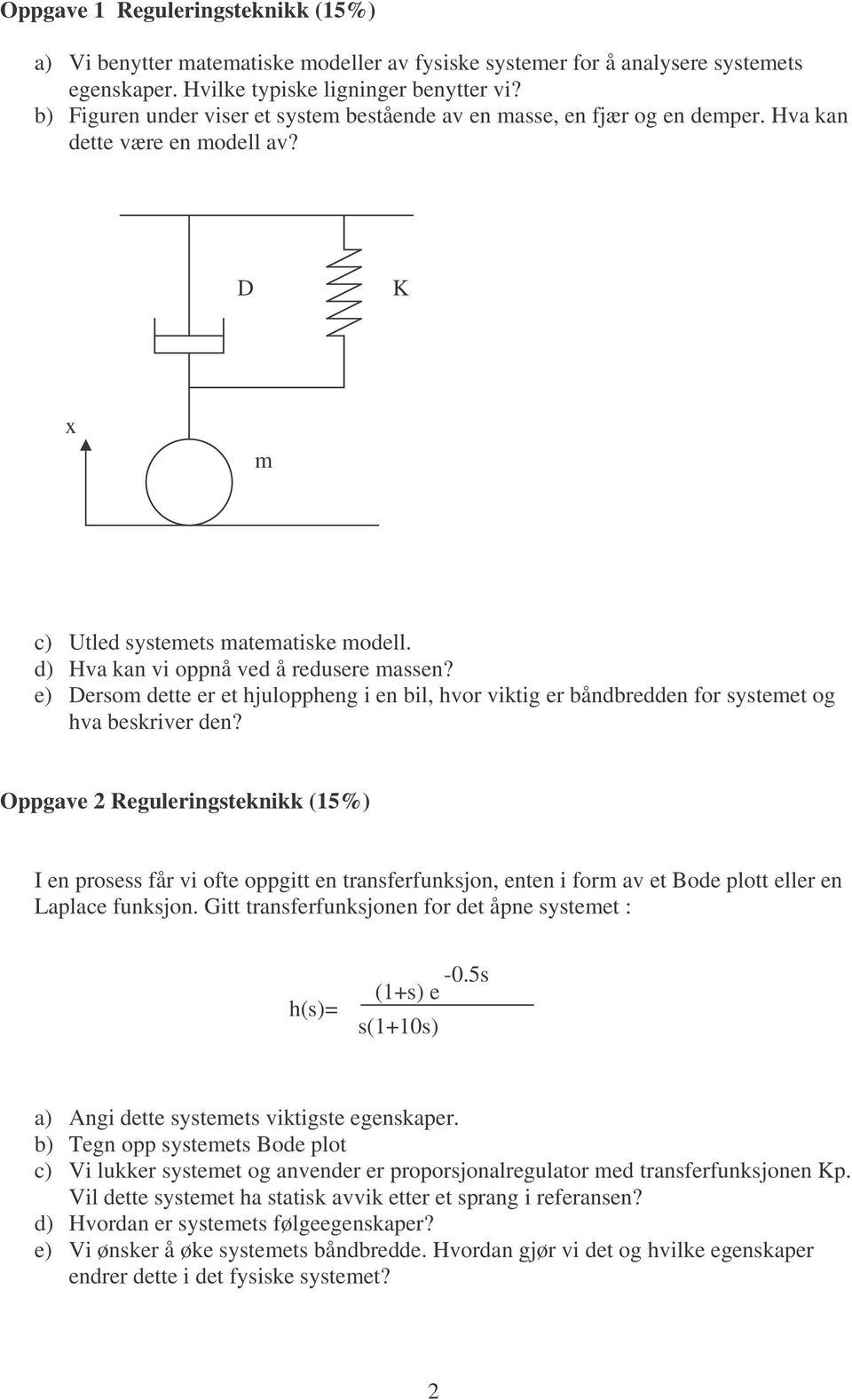 e) Dersom dette er et hjuloppheng i en bil, hvor viktig er båndbredden for systemet og hva beskriver den?