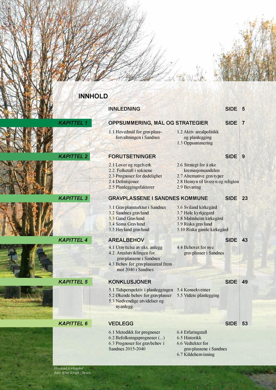 6 Strategi for å øke kremasjonsandelen 2.7 Alternative gravtyper 2.8 Hensyn til livssyn og religion 2.9 Bevaring KAPITTEL 3 GRAVPLASSENE I SANDNES KOMMUNE SIDE 23 3.1 Gravplassturktur i Sandnes 3.