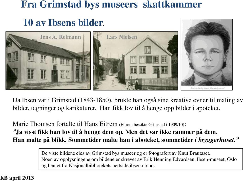 Han fikk lov til å henge opp bilder i apoteket. Marie Thomsen fortalte til Hans Eitrem (Eitrem besøkte Grimstad i 1909/10): Ja visst fikk han lov til å henge dem op.