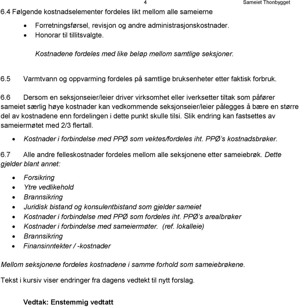 5 Varmtvann og oppvarming fordeles på samtlige bruksenheter etter faktisk forbruk. 6.