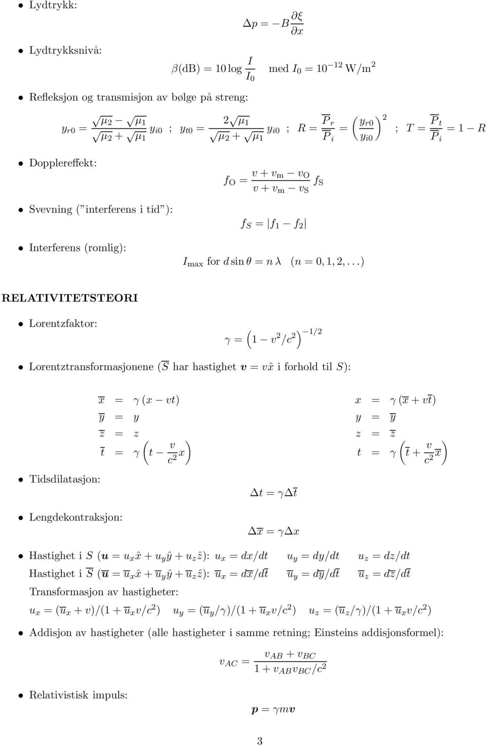 ..) RELATIVITETSTEORI Lorentzfaktor: γ = (1 v 2 /c 2) 1/2 Lorentztransformasjonene (S har hastighet v = vˆx i forhold til S): x = γ(x vt) y = y z = z t = γ (t v ) c 2x x = γ(x+vt) y = y z = z t = γ