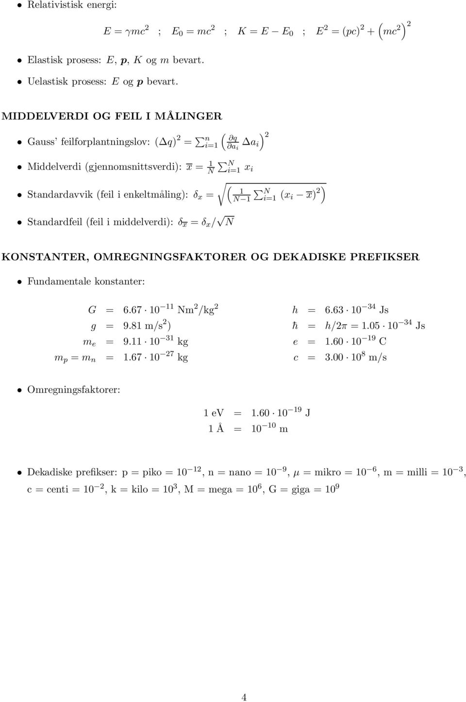 i x) 2) Standardfeil (feil i middelverdi): δ x = δ x / N KONSTANTER, OMREGNINGSFAKTORER OG DEKADISKE PREFIKSER Fundamentale konstanter: G = 6.67 10 11 Nm 2 /kg 2 g = 9.81 m/s 2 ) m e = 9.