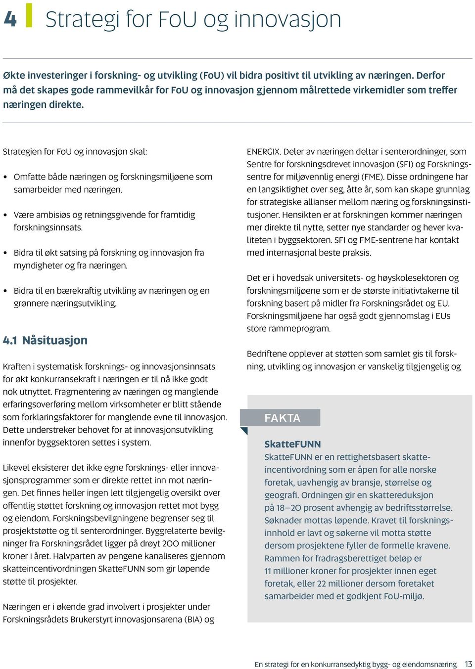 Strategien for FoU og innovasjon skal: Omfatte både næringen og forskningsmiljøene som samarbeider med næringen. Være ambisiøs og retningsgivende for framtidig forskningsinnsats.