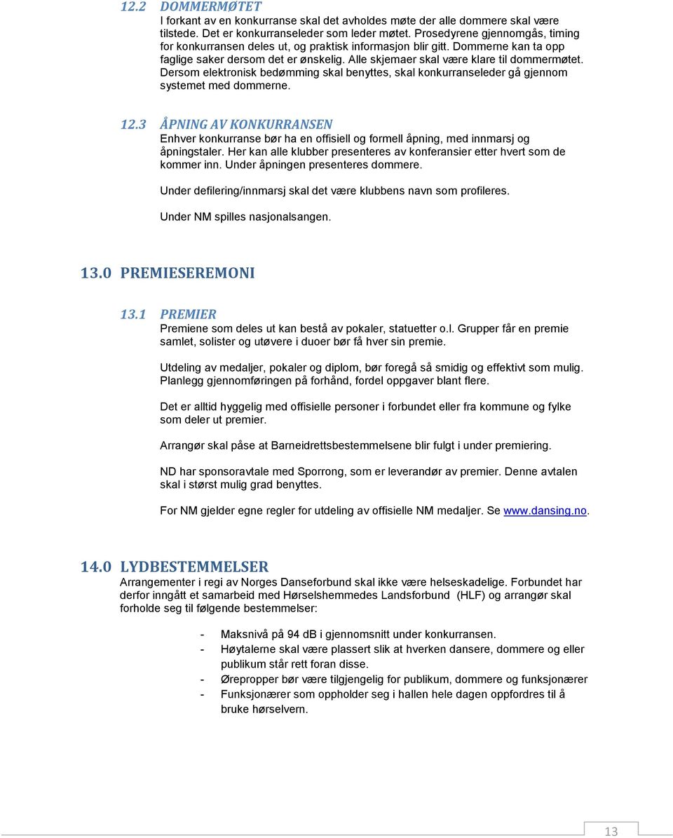 Dersom elektronisk bedømming skal benyttes, skal konkurranseleder gå gjennom systemet med dommerne. 12.