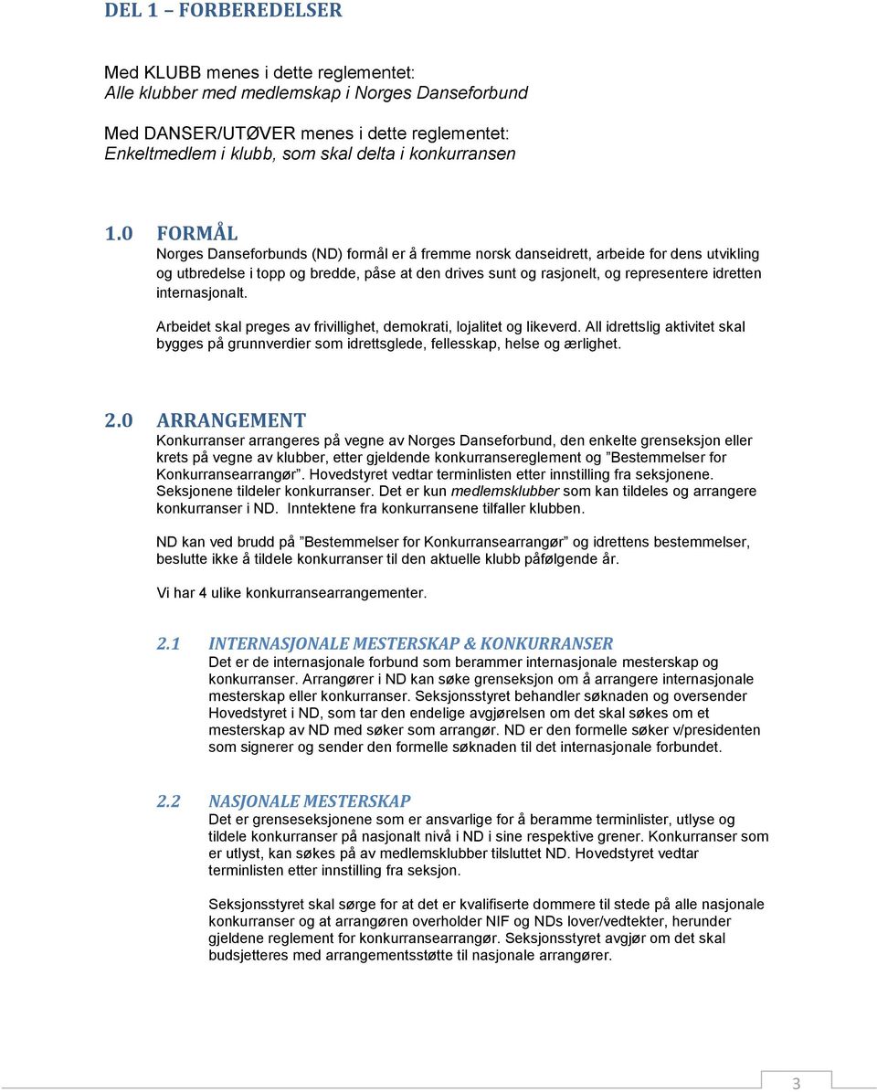0 FORMÅL Norges Danseforbunds (ND) formål er å fremme norsk danseidrett, arbeide for dens utvikling og utbredelse i topp og bredde, påse at den drives sunt og rasjonelt, og representere idretten