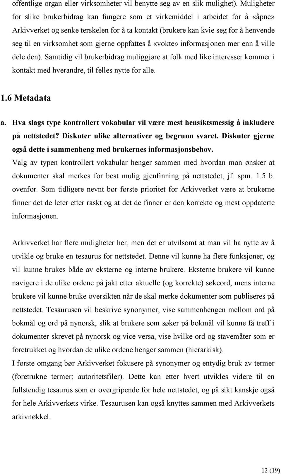 gjerne oppfattes å «vokte» informasjonen mer enn å ville dele den). Samtidig vil brukerbidrag muliggjøre at folk med like interesser kommer i kontakt med hverandre, til felles nytte for alle. 1.