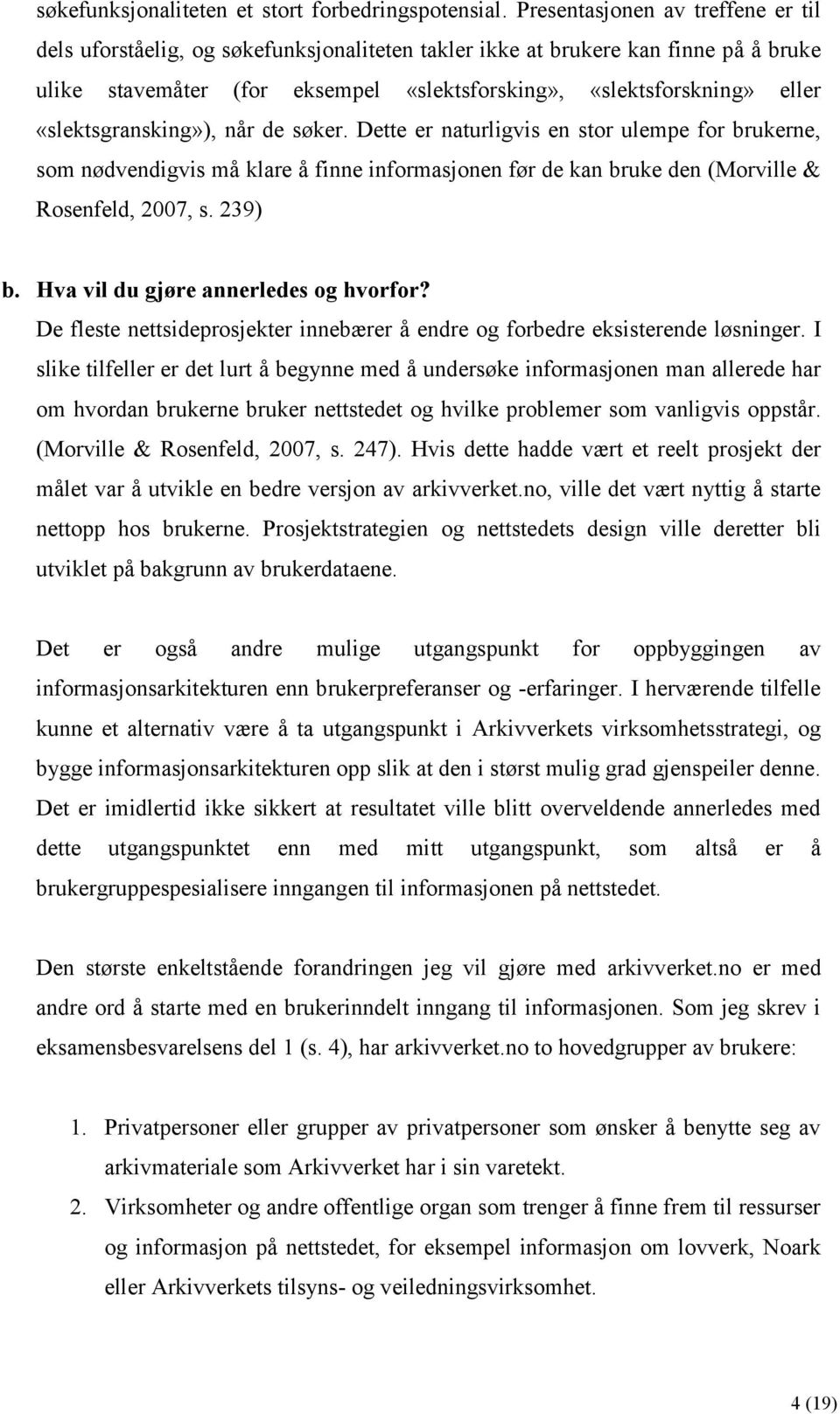 «slektsgransking»), når de søker. Dette er naturligvis en stor ulempe for brukerne, som nødvendigvis må klare å finne informasjonen før de kan bruke den (Morville & Rosenfeld, 2007, s. 239) b.