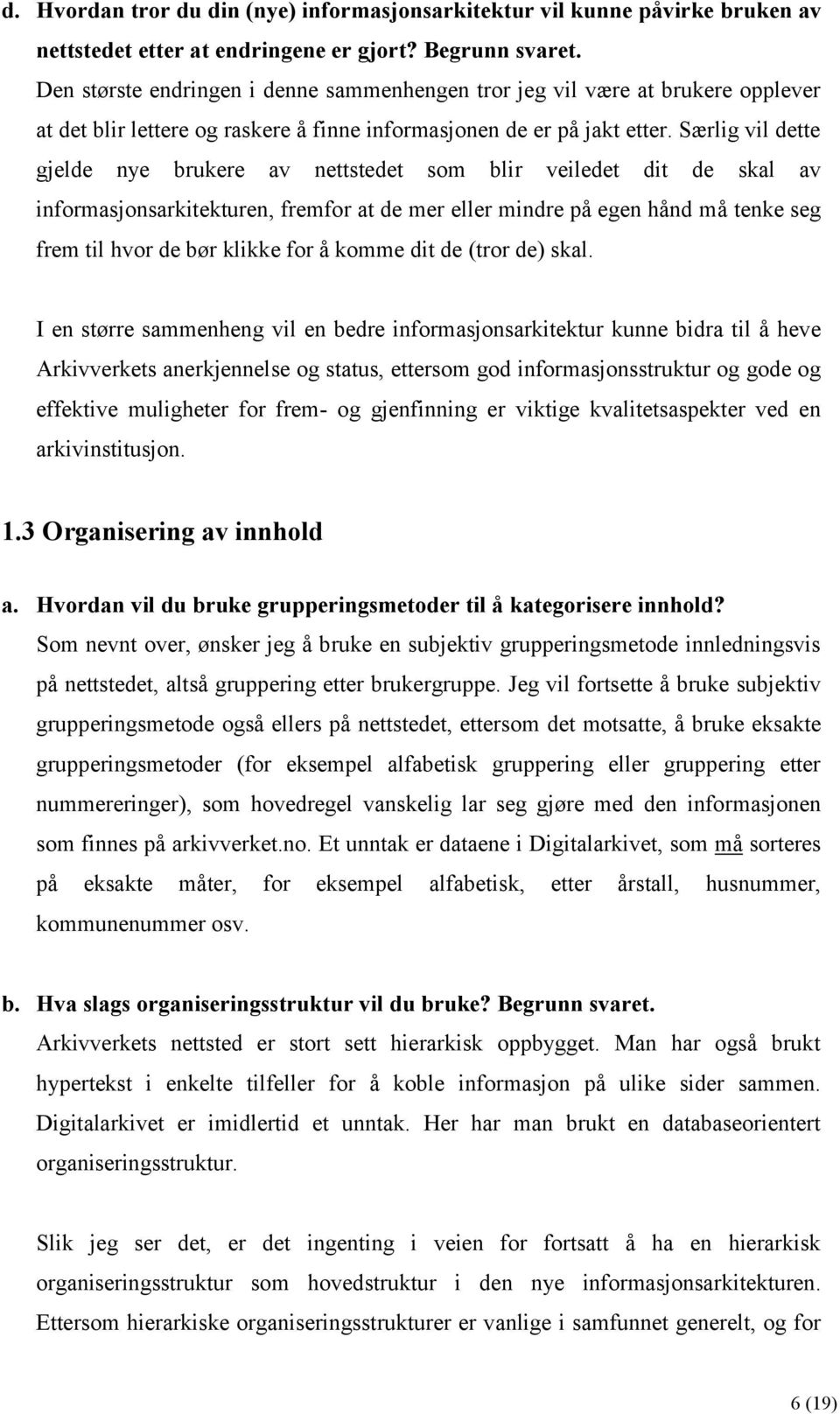 Særlig vil dette gjelde nye brukere av nettstedet som blir veiledet dit de skal av informasjonsarkitekturen, fremfor at de mer eller mindre på egen hånd må tenke seg frem til hvor de bør klikke for å