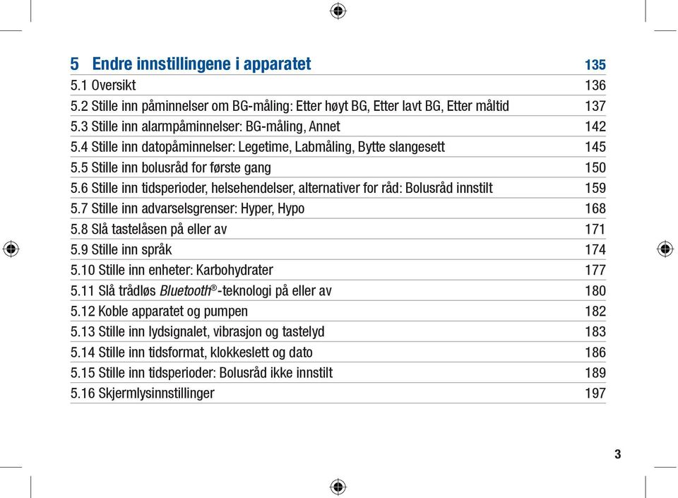 6 Stille inn tidsperioder, helsehendelser, alternativer for råd: Bolusråd innstilt 159 5.7 Stille inn advarselsgrenser: Hyper, Hypo 168 5.8 Slå tastelåsen på eller av 171 5.9 Stille inn språk 174 5.