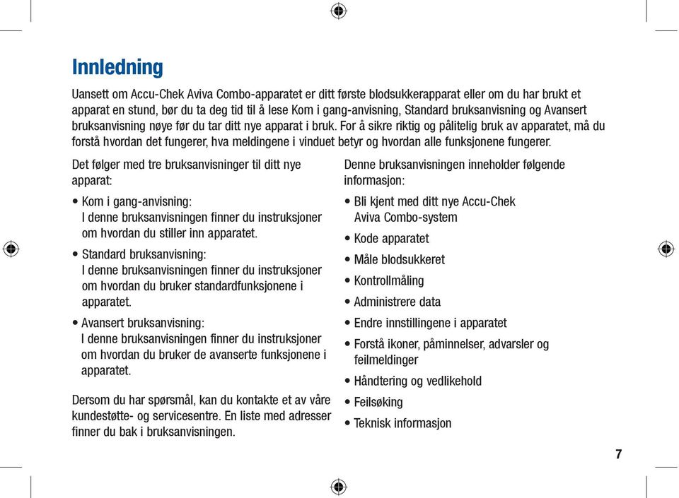 For å sikre riktig og pålitelig bruk av apparatet, må du forstå hvordan det fungerer, hva meldingene i vinduet betyr og hvordan alle funksjonene fungerer.