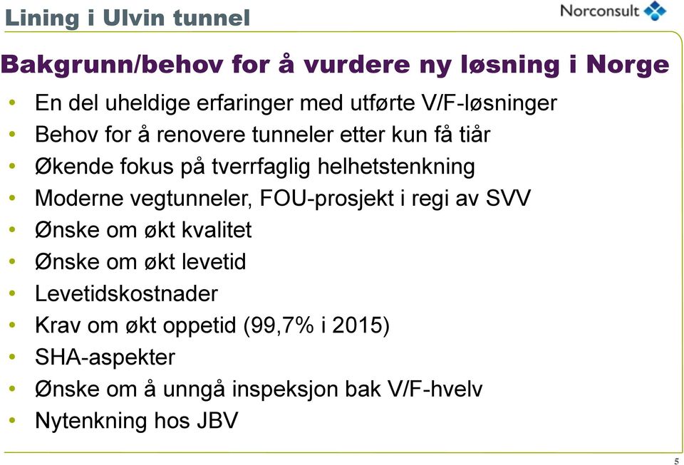 Moderne vegtunneler, FOU-prosjekt i regi av SVV Ønske om økt kvalitet Ønske om økt levetid Levetidskostnader