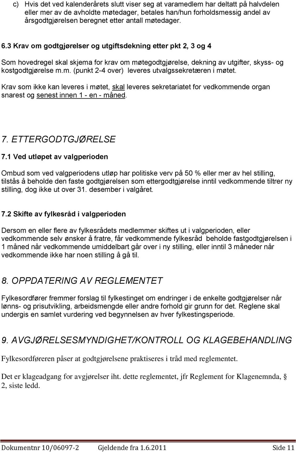 Krav som ikke kan leveres i møtet, skal leveres sekretariatet for vedkommende organ snarest og senest innen 1 - en - måned. 7. ETTERGODTGJØRELSE 7.