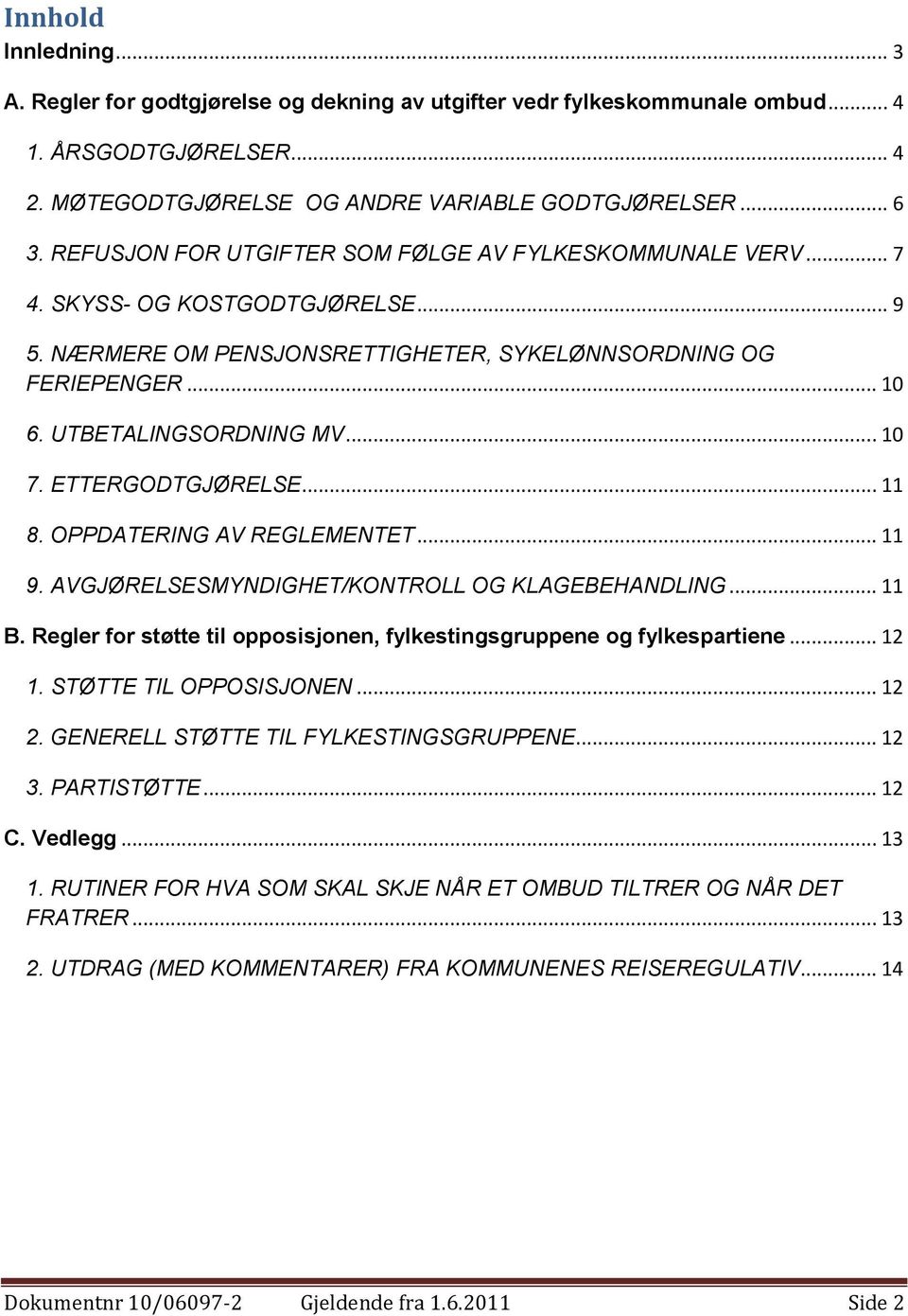 ETTERGODTGJØRELSE... 11 8. OPPDATERING AV REGLEMENTET... 11 9. AVGJØRELSESMYNDIGHET/KONTROLL OG KLAGEBEHANDLING... 11 B. Regler for støtte til opposisjonen, fylkestingsgruppene og fylkespartiene.