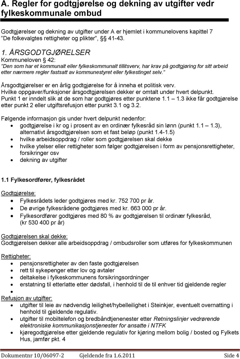 ÅRSGODTGJØRELSER Kommuneloven 42: Den som har et kommunalt eller fylkeskommunalt tillitsverv, har krav på godtgjøring for sitt arbeid etter nærmere regler fastsatt av kommunestyret eller fylkestinget