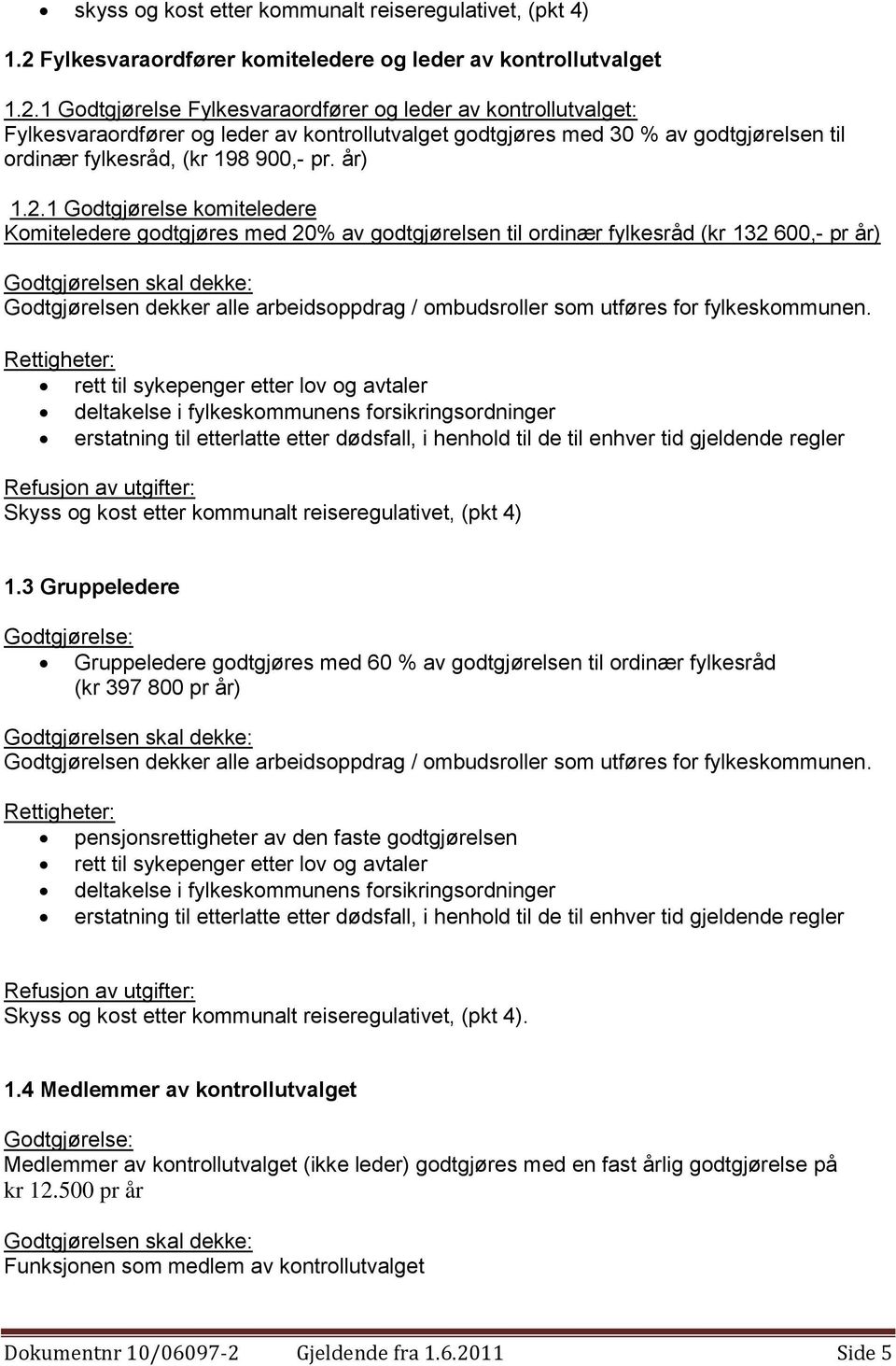 1 Godtgjørelse Fylkesvaraordfører og leder av kontrollutvalget: Fylkesvaraordfører og leder av kontrollutvalget godtgjøres med 30 % av godtgjørelsen til ordinær fylkesråd, (kr 198 900,- pr. år) 1.2.