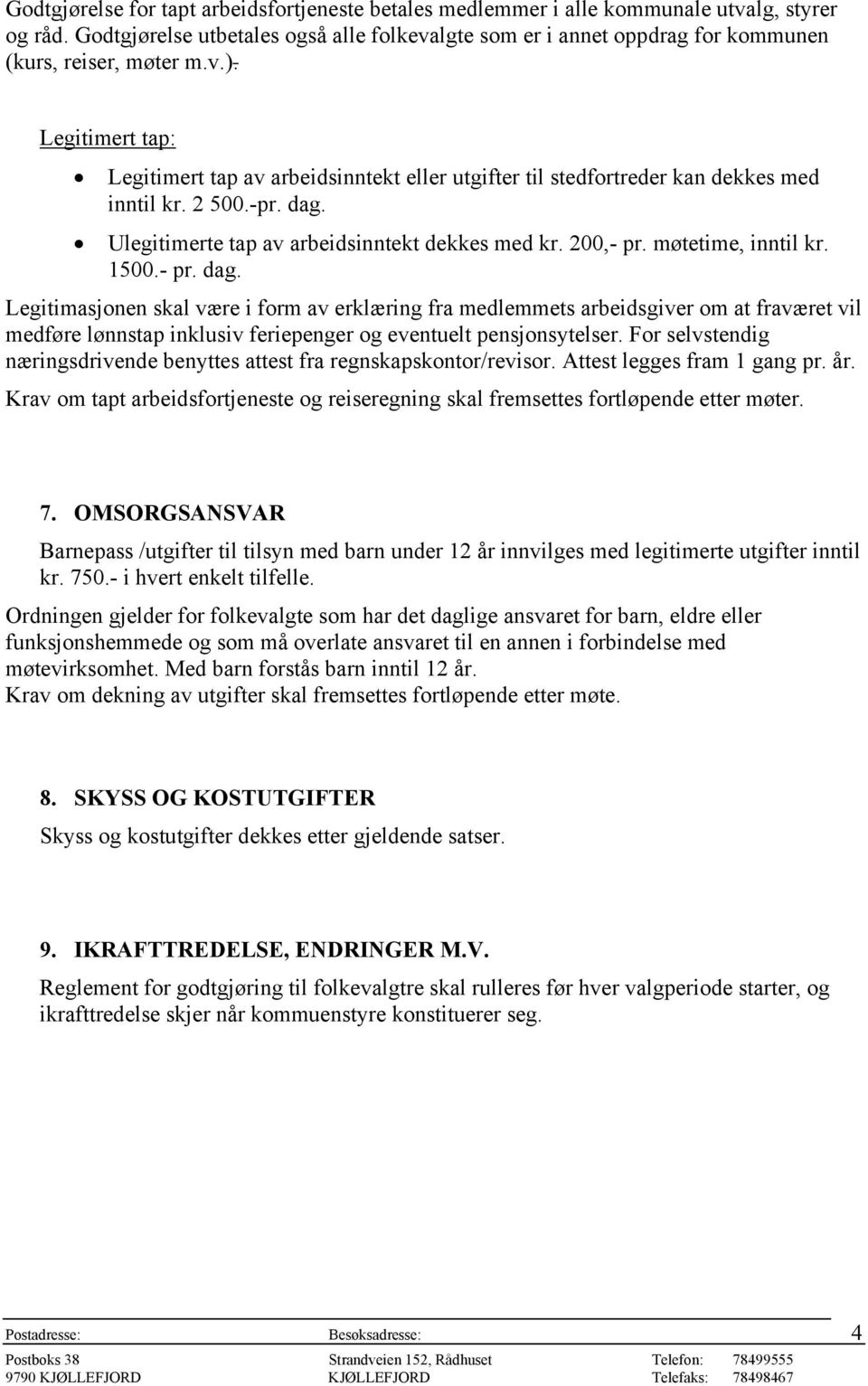 Legitimert tap: Legitimert tap av arbeidsinntekt eller utgifter til stedfortreder kan dekkes med inntil kr. 2 500.-pr. dag. Ulegitimerte tap av arbeidsinntekt dekkes med kr. 200,- pr.