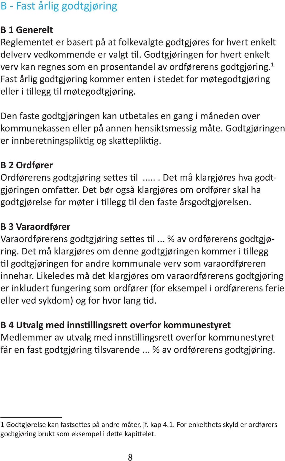 Den faste godtgjøringen kan utbetales en gang i måneden over kommunekassen eller på annen hensiktsmessig måte. Godtgjøringen er innberetningspliktig og skattepliktig.