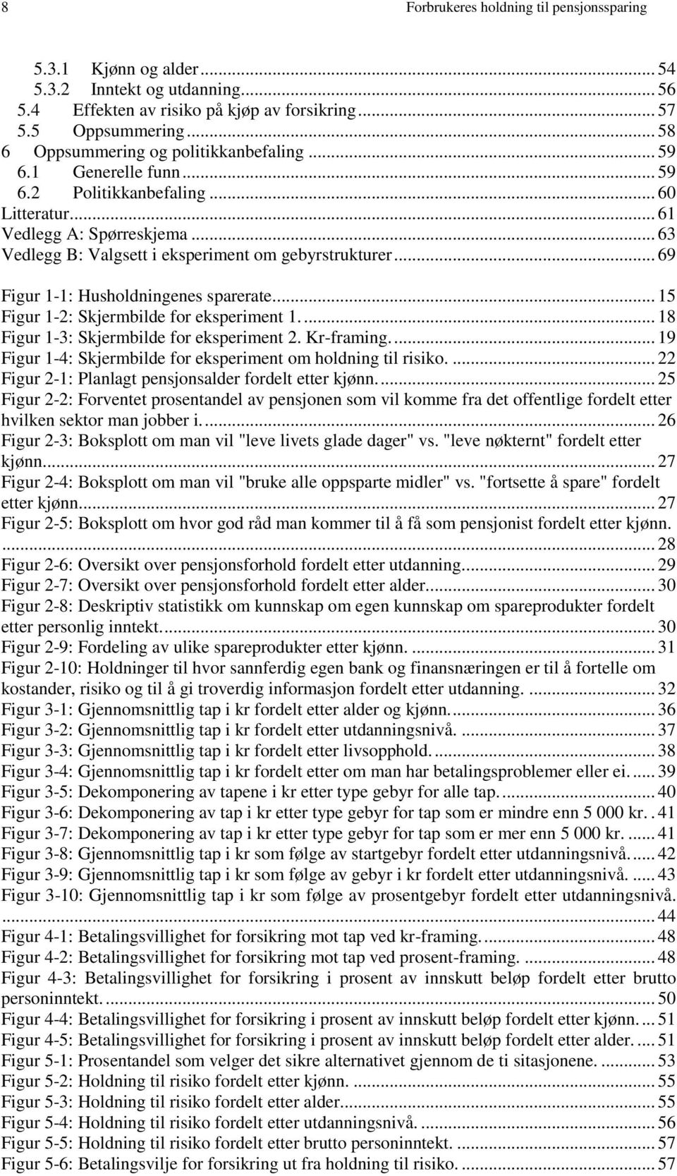 .. 63 Vedlegg B: Valgsett i eksperiment om gebyrstrukturer... 69 Figur 1-1: Husholdningenes sparerate.... 15 Figur 1-2: Skjermbilde for eksperiment 1.... 18 Figur 1-3: Skjermbilde for eksperiment 2.