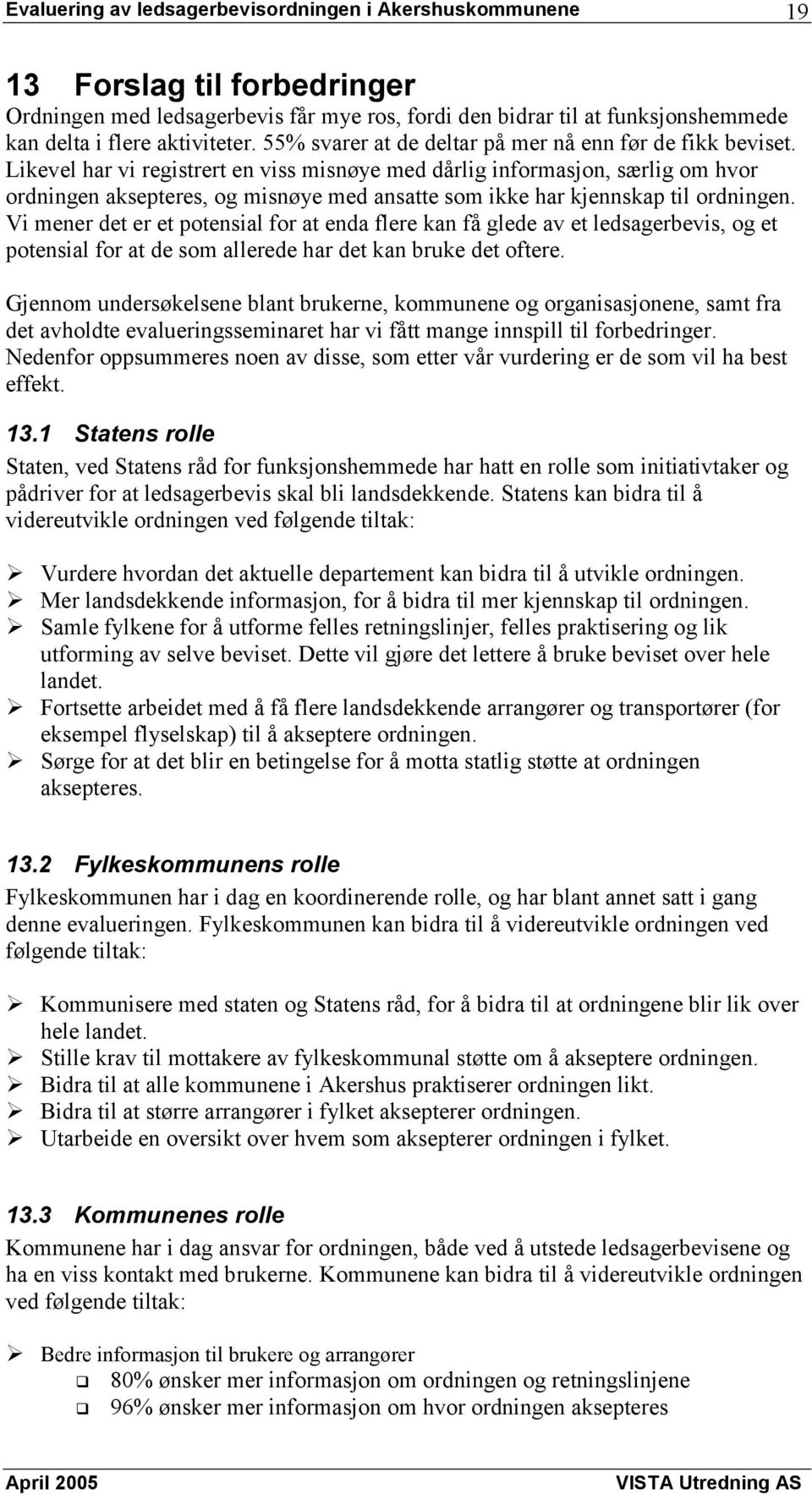 Likevel har vi registrert en viss misnøye med dårlig informasjon, særlig om hvor ordningen aksepteres, og misnøye med ansatte som ikke har kjennskap til ordningen.