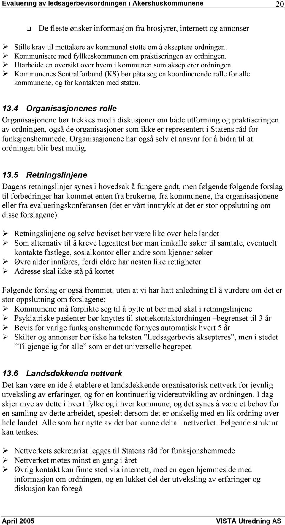 # Kommunenes Sentralforbund (KS) bør påta seg en koordinerende rolle for alle kommunene, og for kontakten med staten. 13.