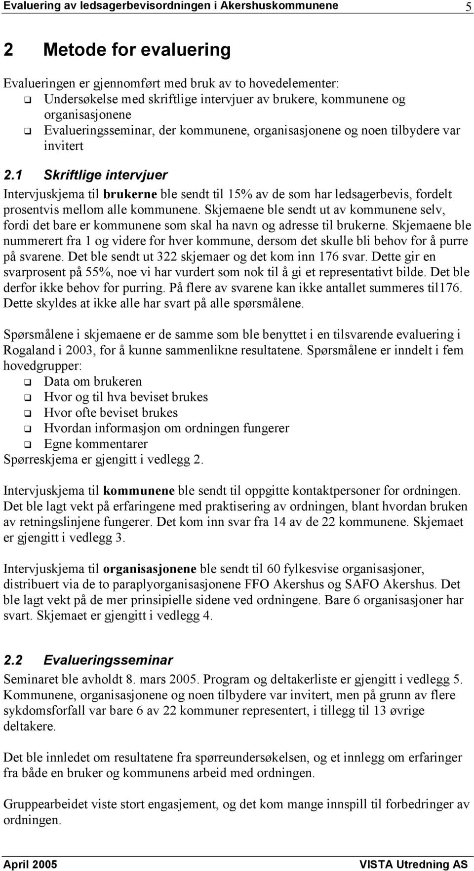 1 Skriftlige intervjuer Intervjuskjema til brukerne ble sendt til 15% av de som har ledsagerbevis, fordelt prosentvis mellom alle kommunene.