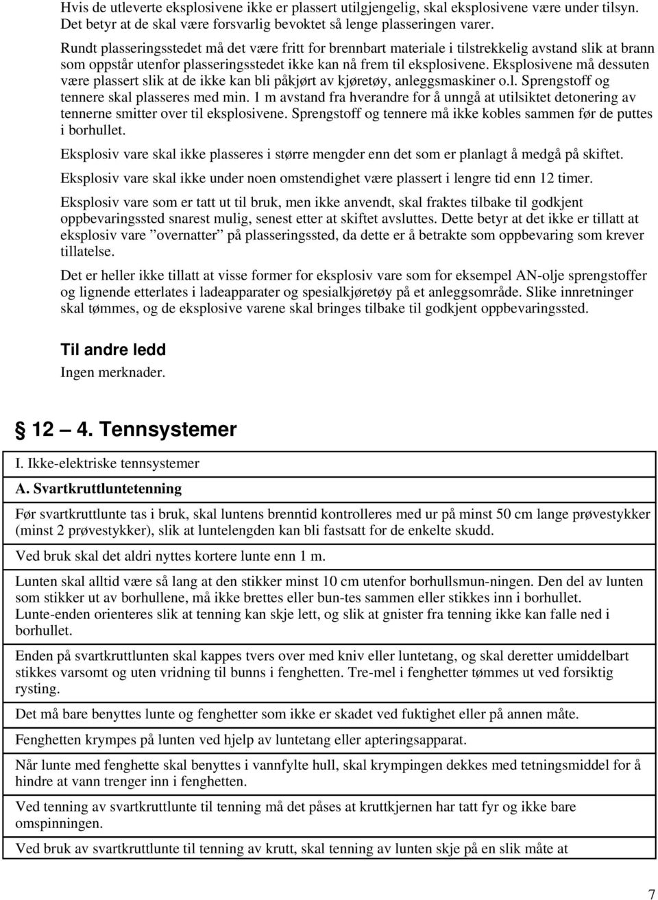 Eksplosivene må dessuten være plassert slik at de ikke kan bli påkjørt av kjøretøy, anleggsmaskiner o.l. Sprengstoff og tennere skal plasseres med min.